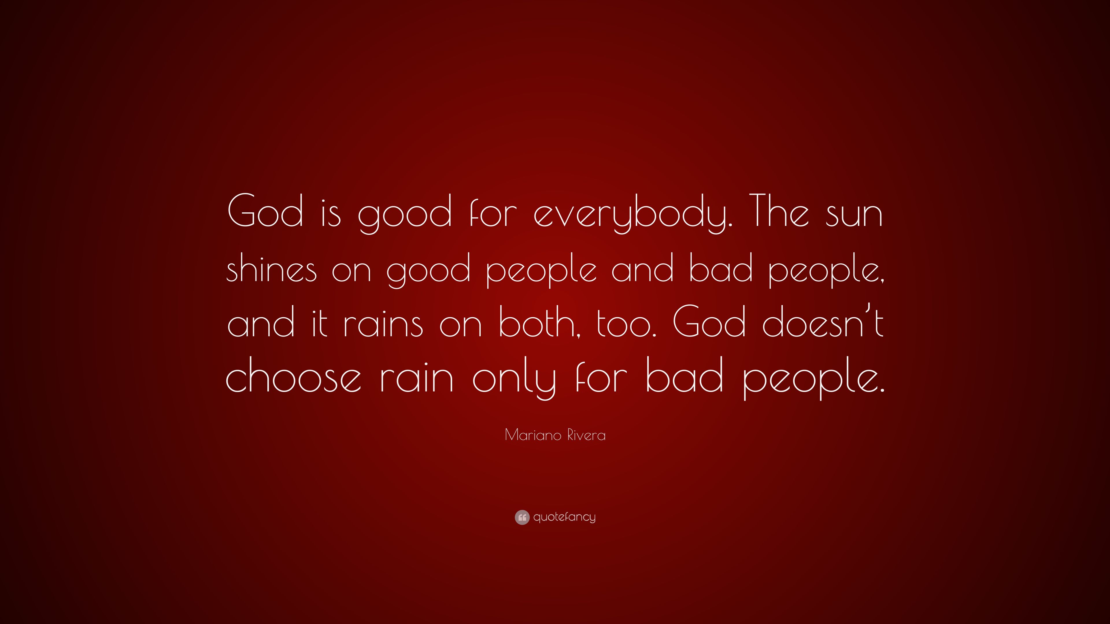 Mariano Rivera Quote: “God is good for everybody. The sun shines on good people and bad people, and it rains on both, too. God doesn't choose r.” (7 wallpaper)