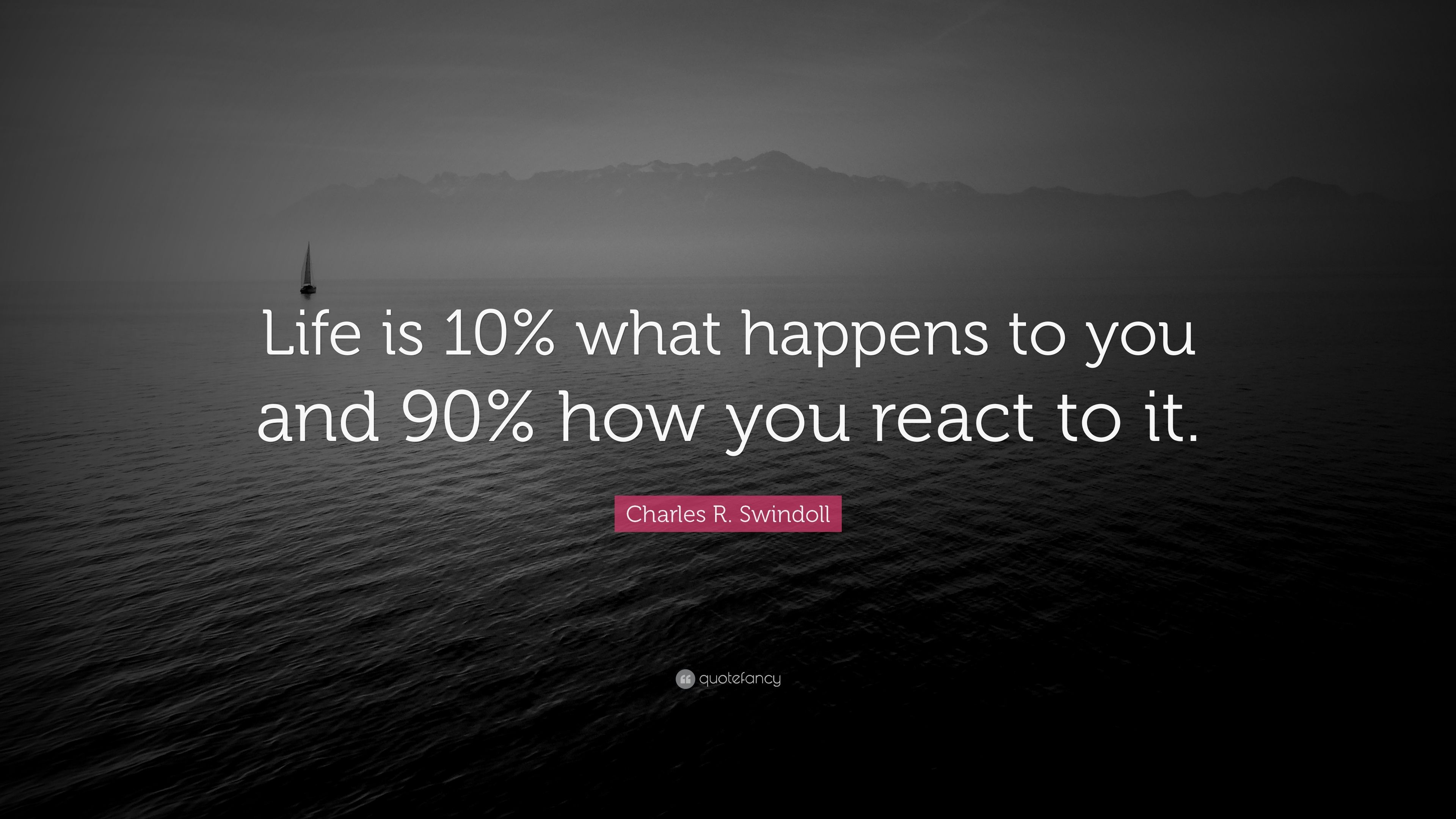 Charles R. Swindoll Quote: “Life is 10% what happens to you and 90% how you react to it.” (20 wallpaper)