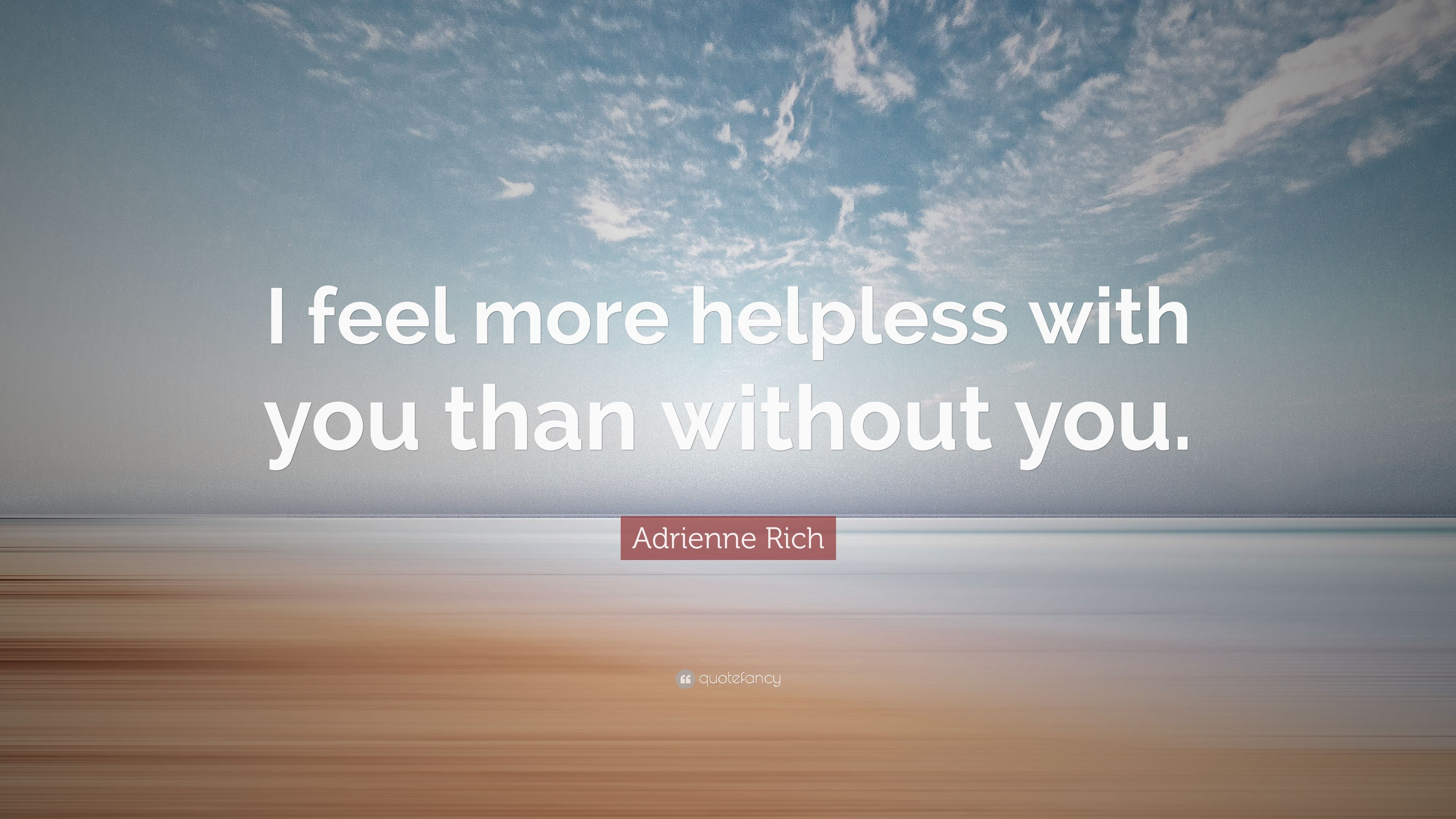 Adrienne Rich Quote: “I feel more helpless with you than without you.” (6 wallpaper)
