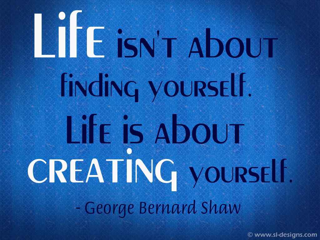 Free download Life isnt about finding yourself Life is about creating yourself [1024x768] for your Desktop, Mobile & Tablet. Explore Quotes About Life Wallpaper. Best Wallpaper Quotes, Life Wallpaper