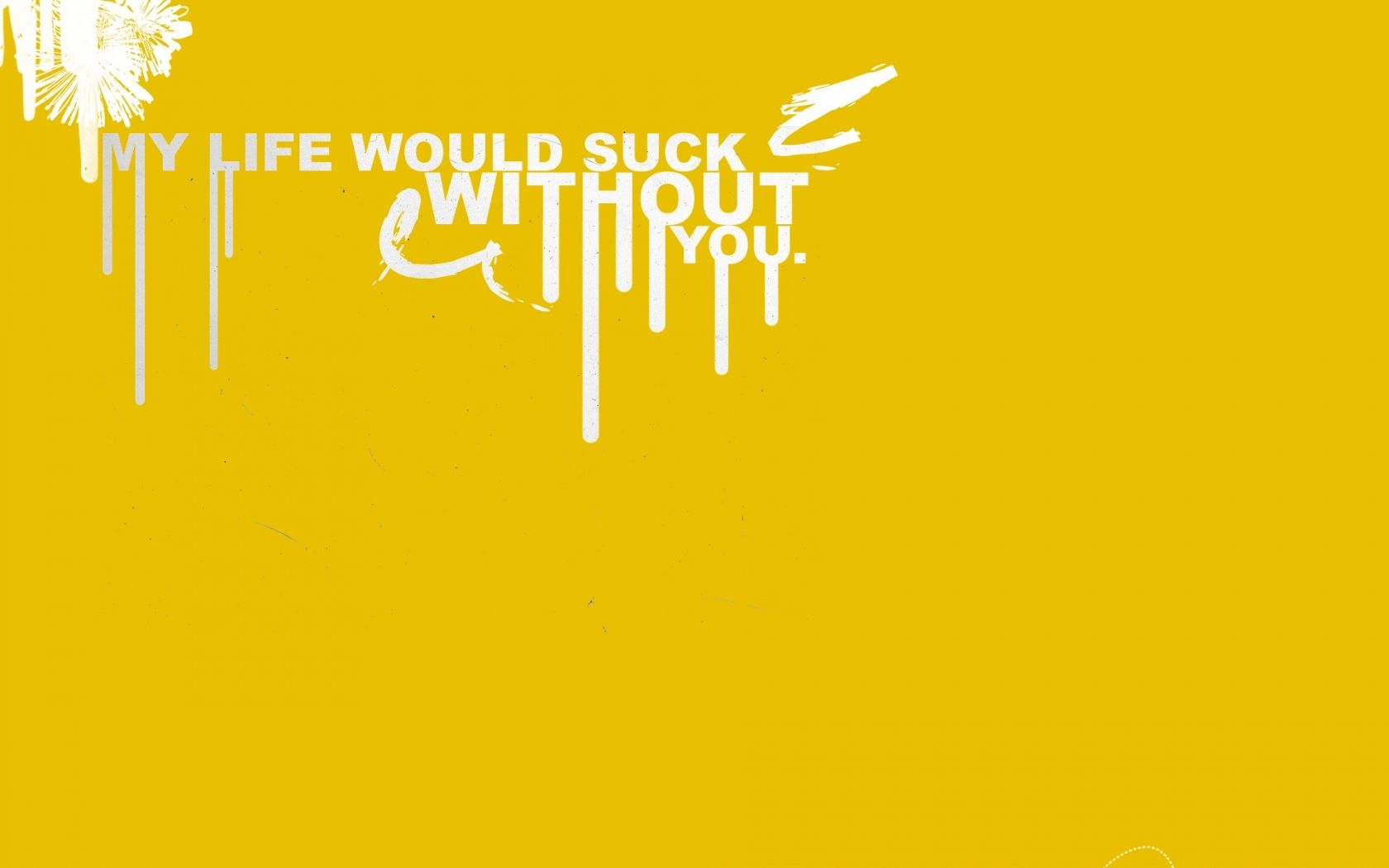 Free download My life would suck without you Wallpaper CreateBlog [1920x1280] for your Desktop, Mobile & Tablet. Explore Life Sucks Wallpaper. Life Wallpaper Free Download, Life Wallpaper Desktop, Life
