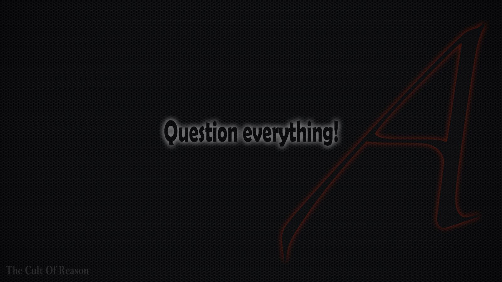 Free Atheism wallpaper: Question Everything!. This or that questions, Question everything, Everything