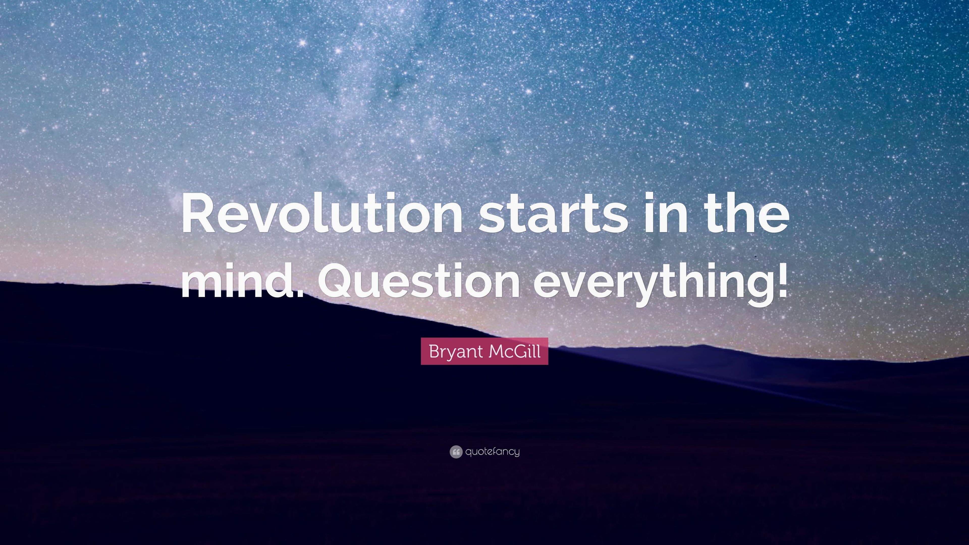 Bryant McGill Quote: “Revolution starts in the mind. Question everything!” (12 wallpaper)