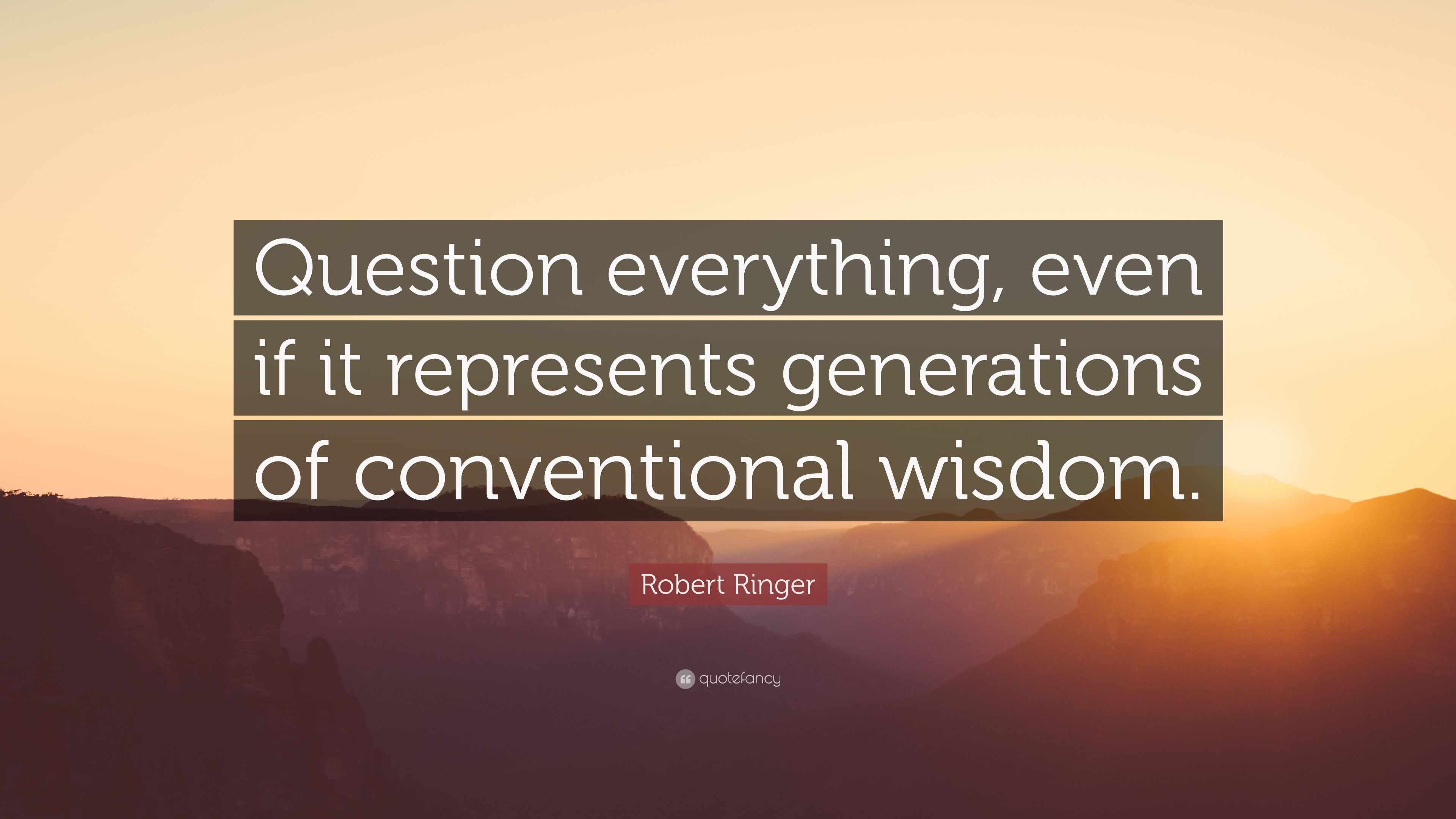 Robert Ringer Quote: “Question everything, even if it represents generations of conventional wisdom.” (7 wallpaper)