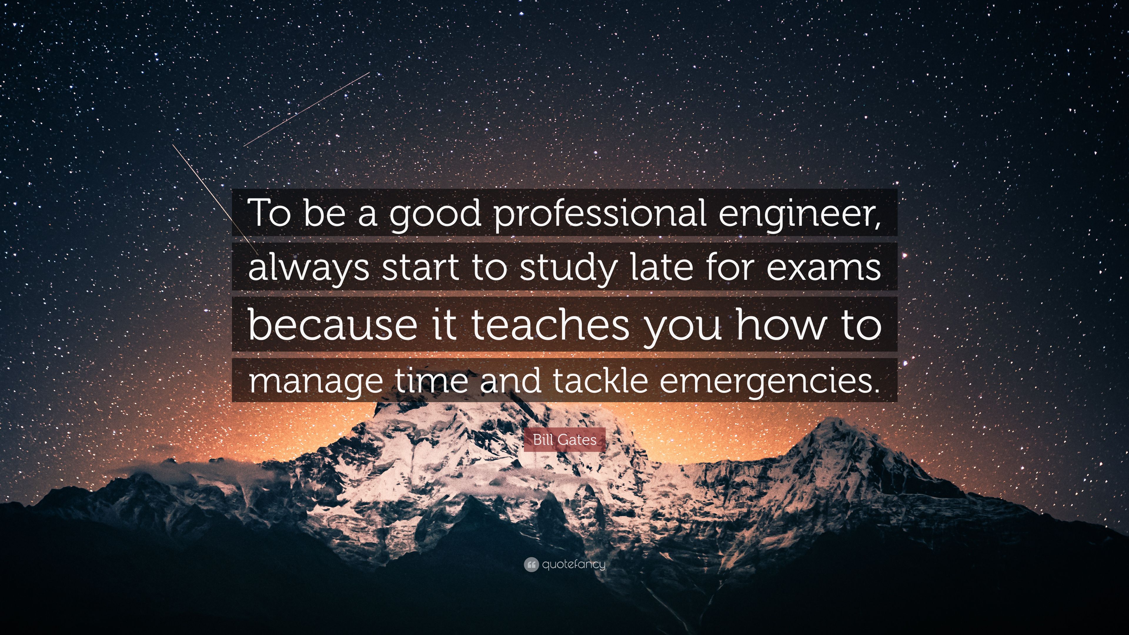Bill Gates Quote: “To be a good professional engineer, always start to study late for exams because it teaches you how to manage time and t.” (12 wallpaper)