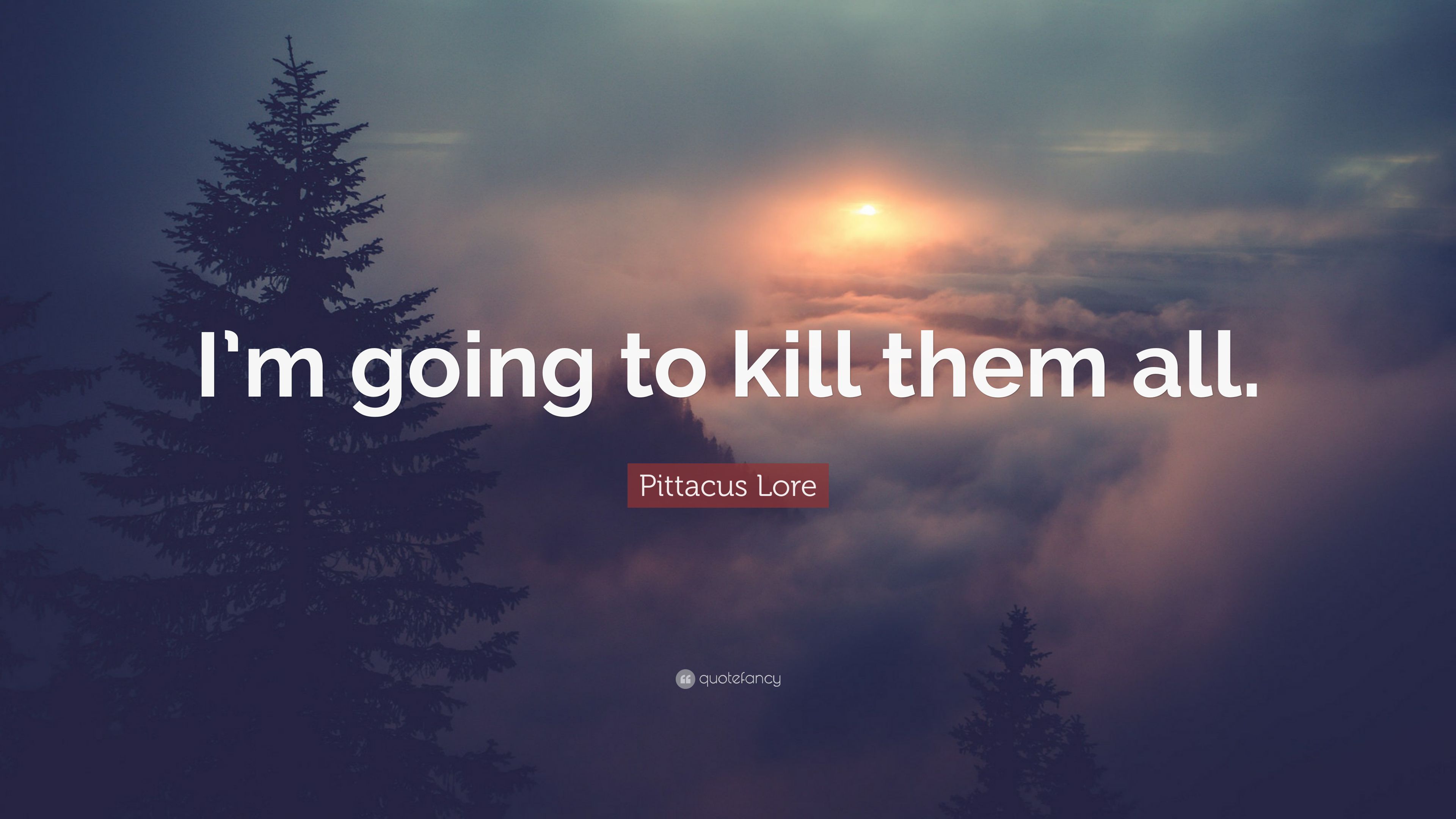 Pittacus Lore Quote: “I'm going to kill them all.” (7 wallpaper)