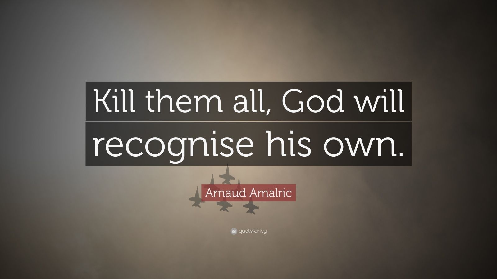 Arnaud Amalric Quote: “Kill them all, God will recognise his own.” (12 wallpaper)