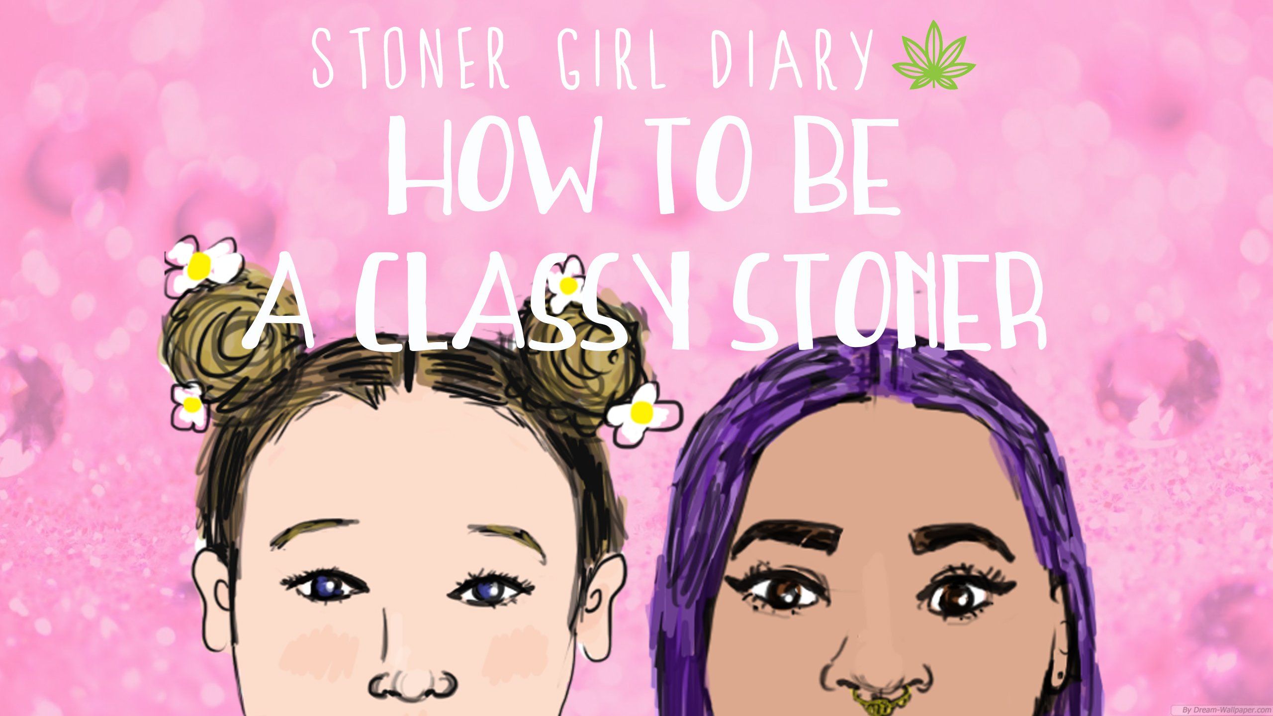 HOW TO BE A CLASSY STONER. Stoner Girl Diary