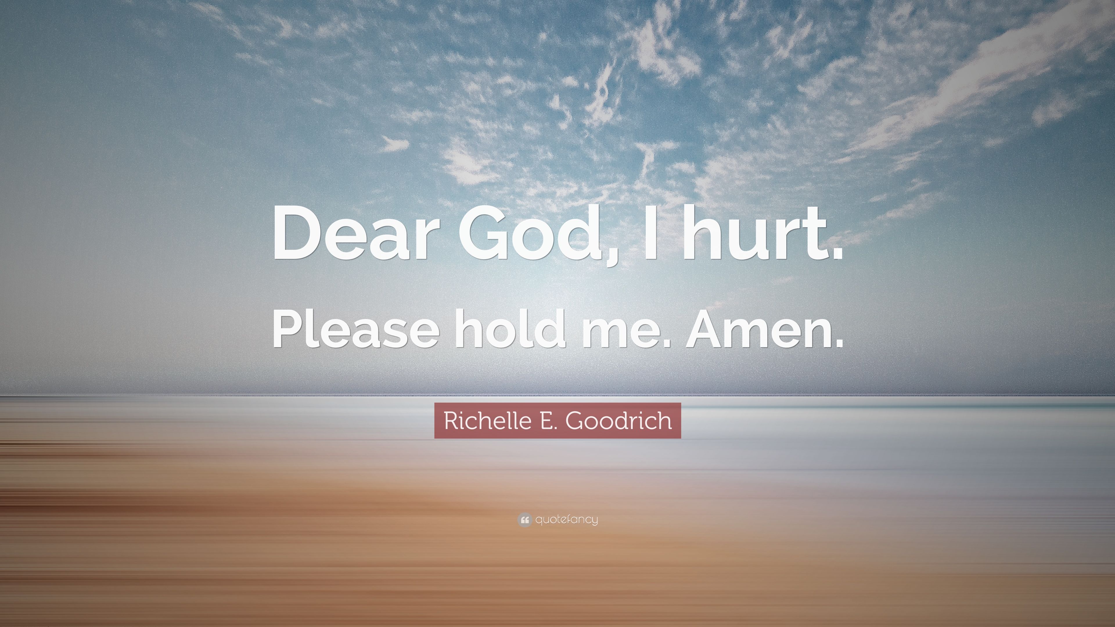 Richelle E. Goodrich Quote: “Dear God, I hurt. Please hold me. Amen.” (10 wallpaper)