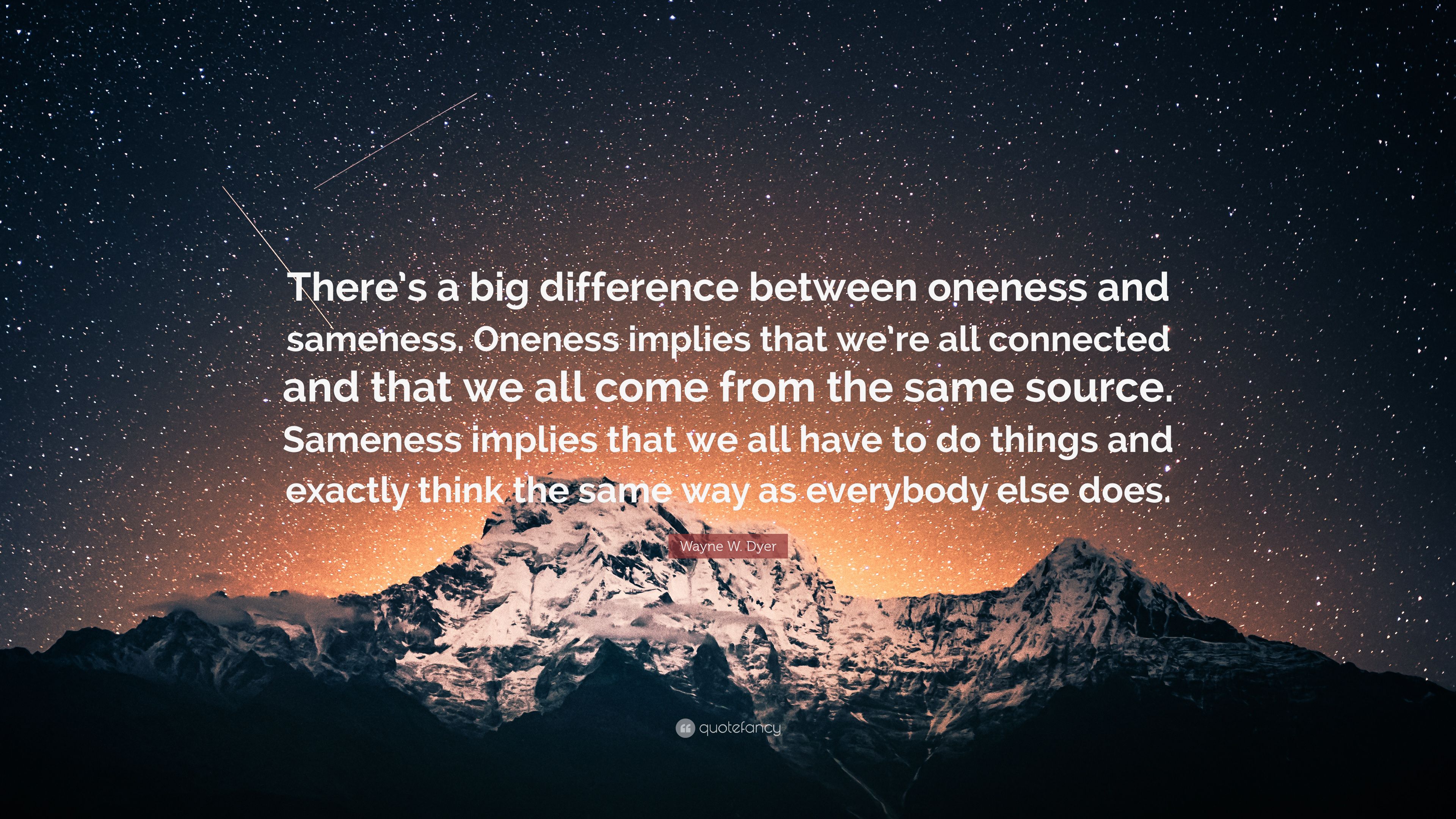 Wayne W. Dyer Quote: “There's a big difference between oneness and sameness. Oneness implies that we're all connected and that we all come fro.” (7 wallpaper)
