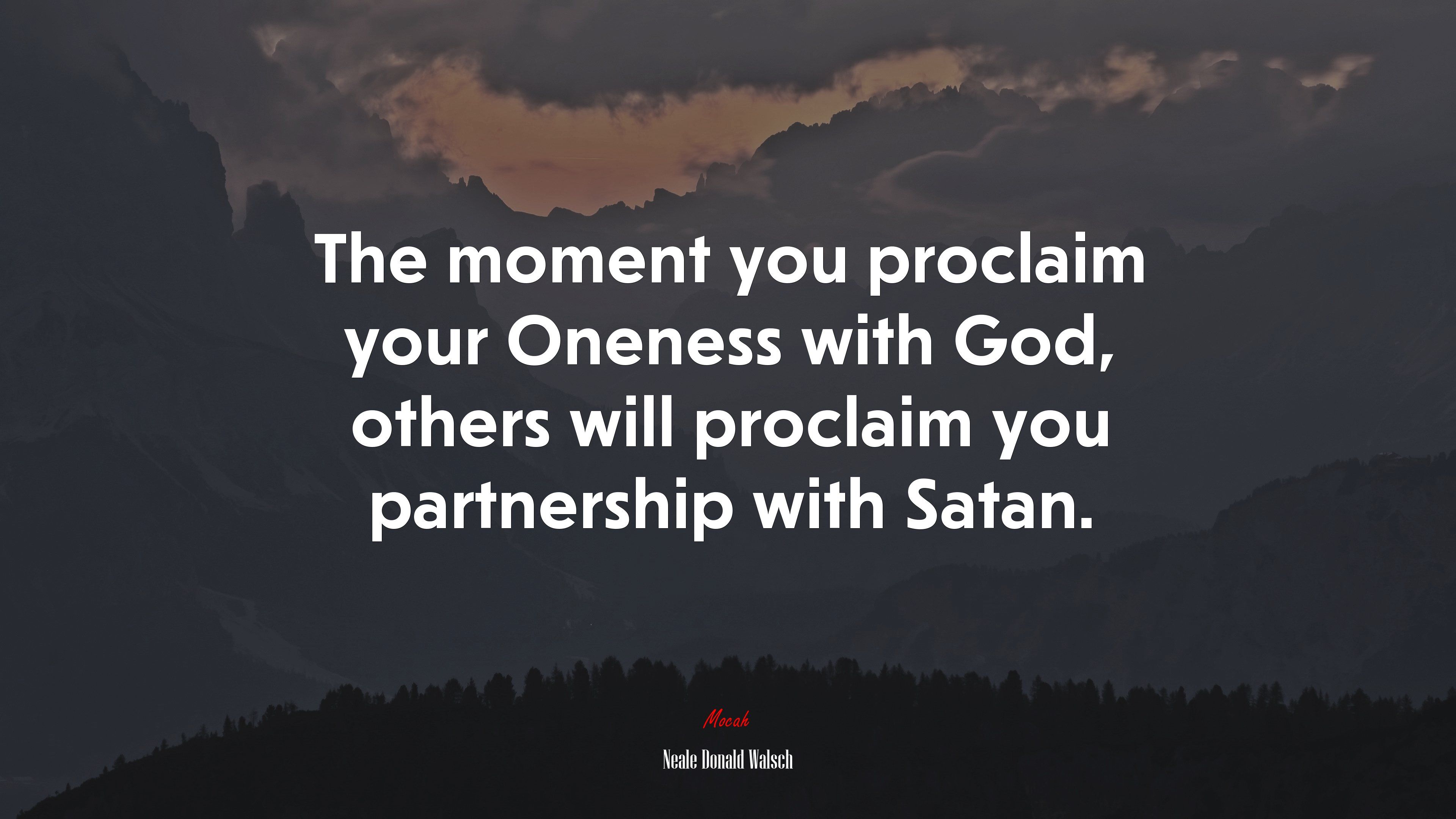 The moment you proclaim your Oneness with God, others will proclaim you partnership with Satan. Neale Donald Walsch quote, 4k wallpaper. Mocah.org HD Desktop Wallpaper