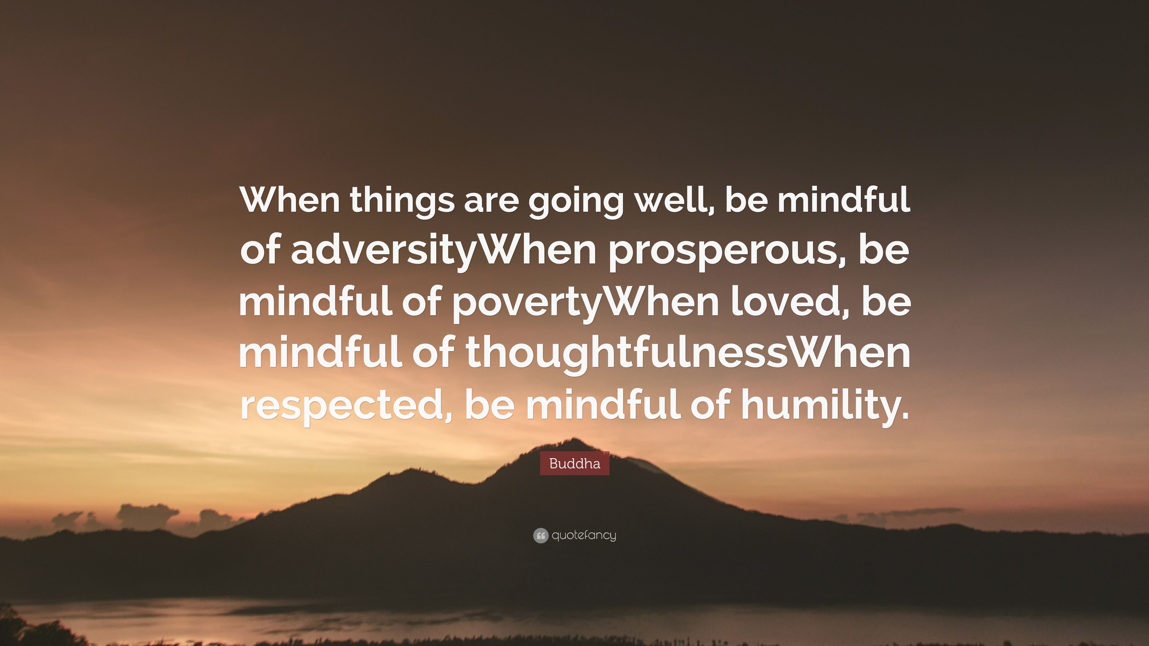 Buddha Quote: “When things are going well, be mindful of adversityWhen prosperous, be mindful of povertyWhen loved, be mindful of thoug.” (7 wallpaper)