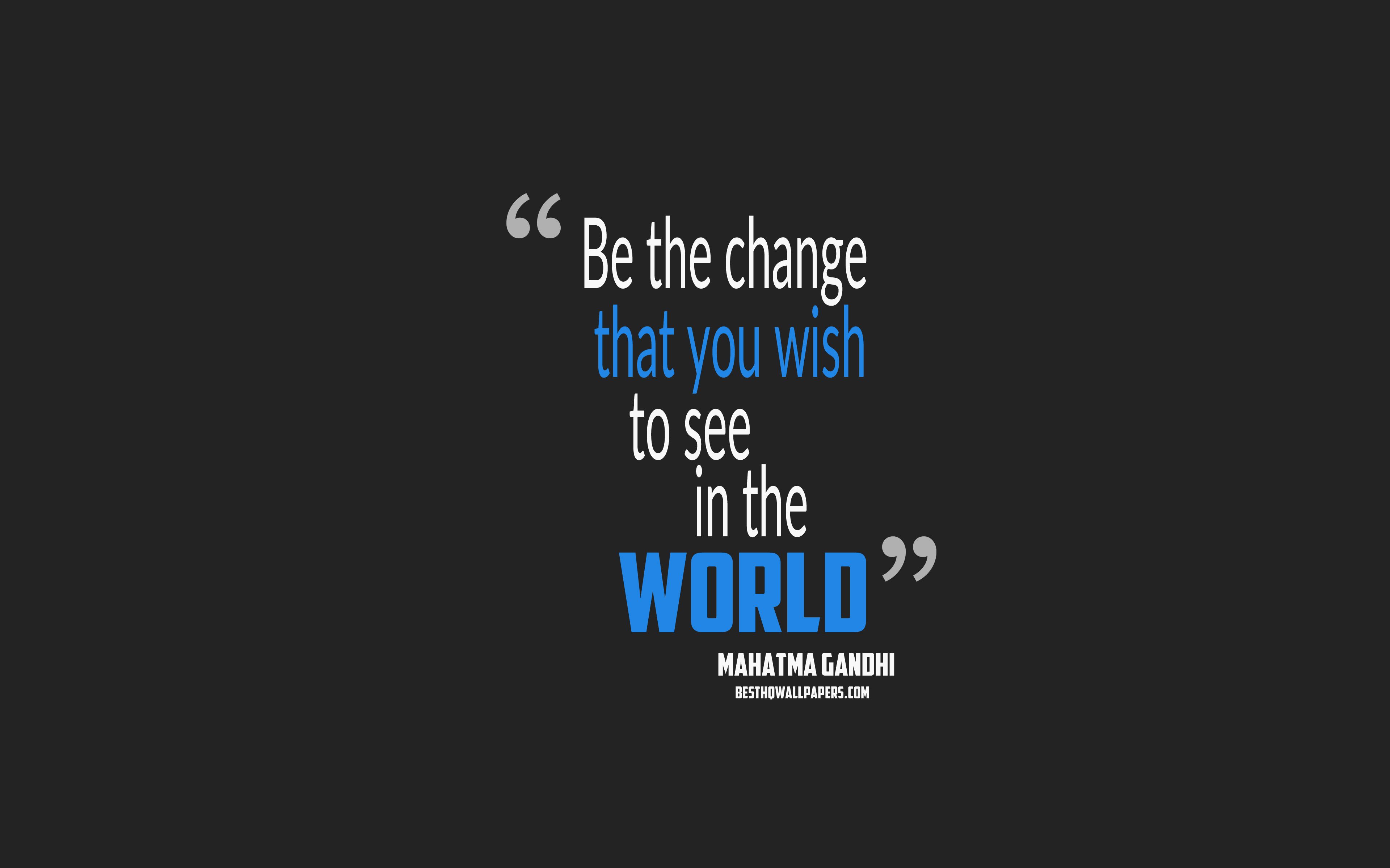 Download wallpaper Be the change that you wish to see in the world, Mahatma Gandhi quotes, minimalism, quotes about the world, motivation, gray background, popular quotes for desktop with resolution 3840x2400. High