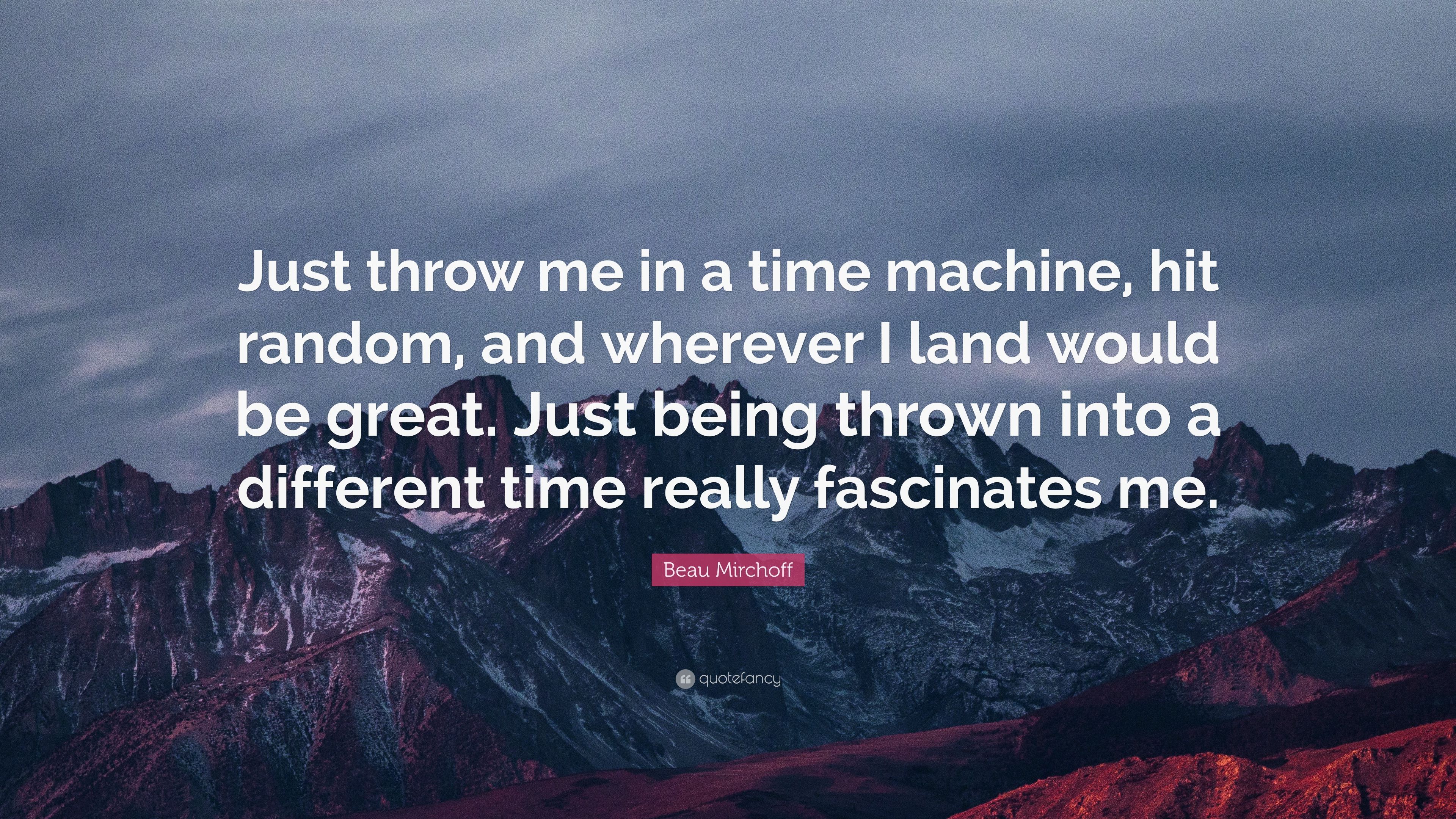 Beau Mirchoff Quote: “Just throw me in a time machine, hit random, and wherever I land would be great. Just being thrown into a different time.” (7 wallpaper)