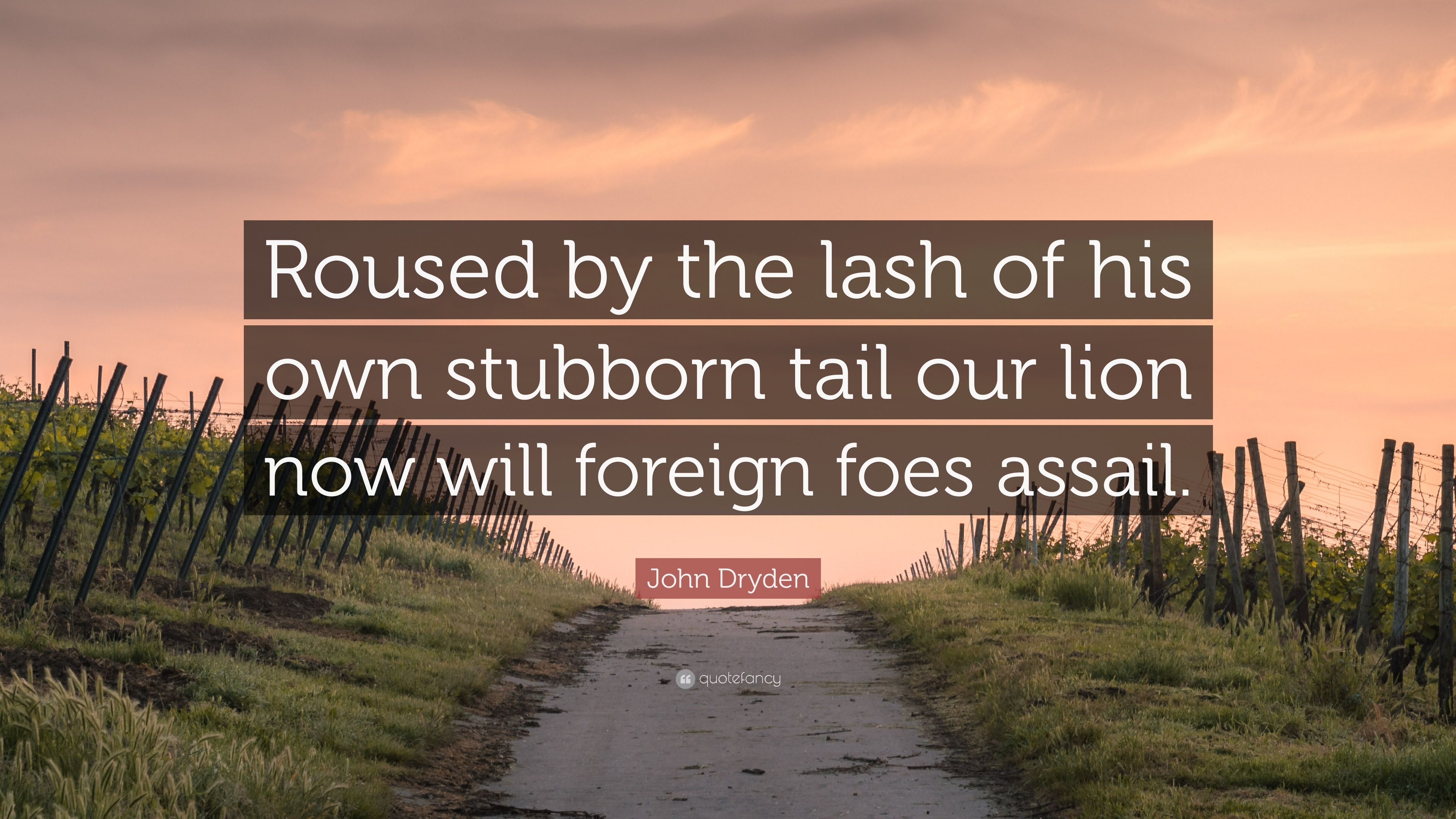 John Dryden Quote: “Roused by the lash of his own stubborn tail our lion now will foreign foes assail.” (7 wallpaper)