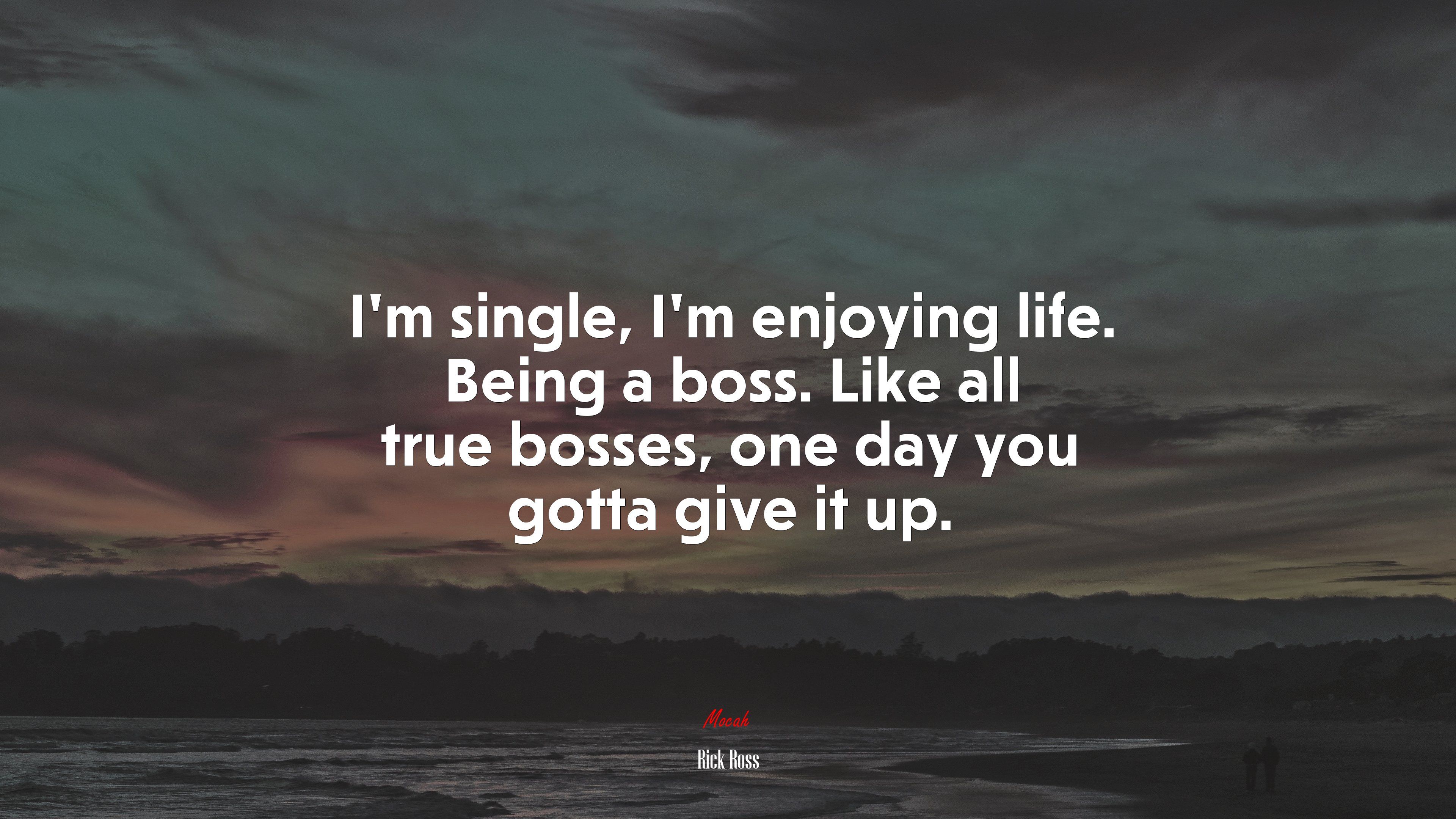 I'm single, I'm enjoying life. Being a boss. Like all true bosses, one day you gotta give it up. Rick Ross quote, 4k wallpaper. Mocah.org HD Desktop Wallpaper