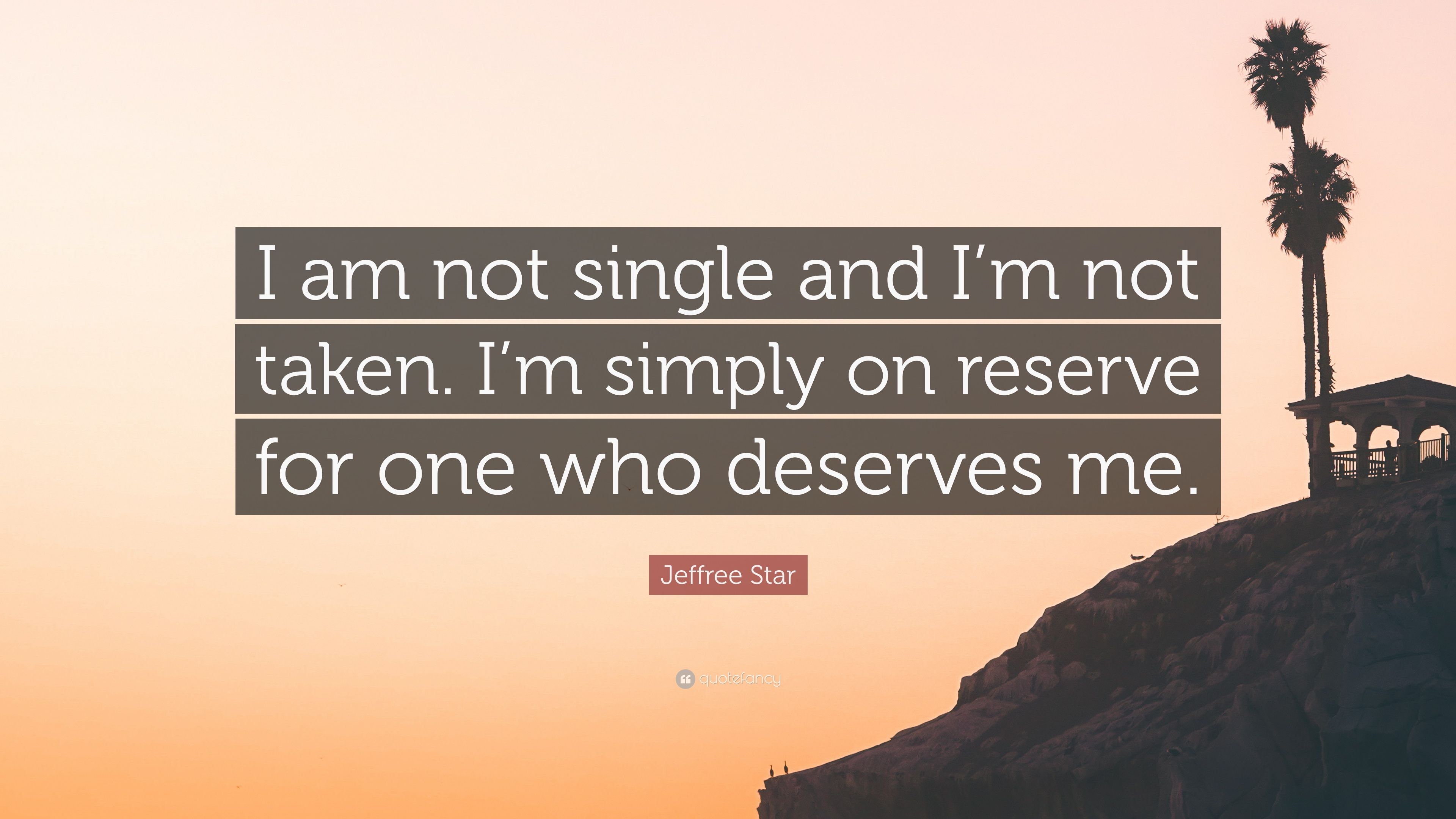 Jeffree Star Quote: “I am not single and I'm not taken. I'm simply on reserve for one who deserves me.” (7 wallpaper)