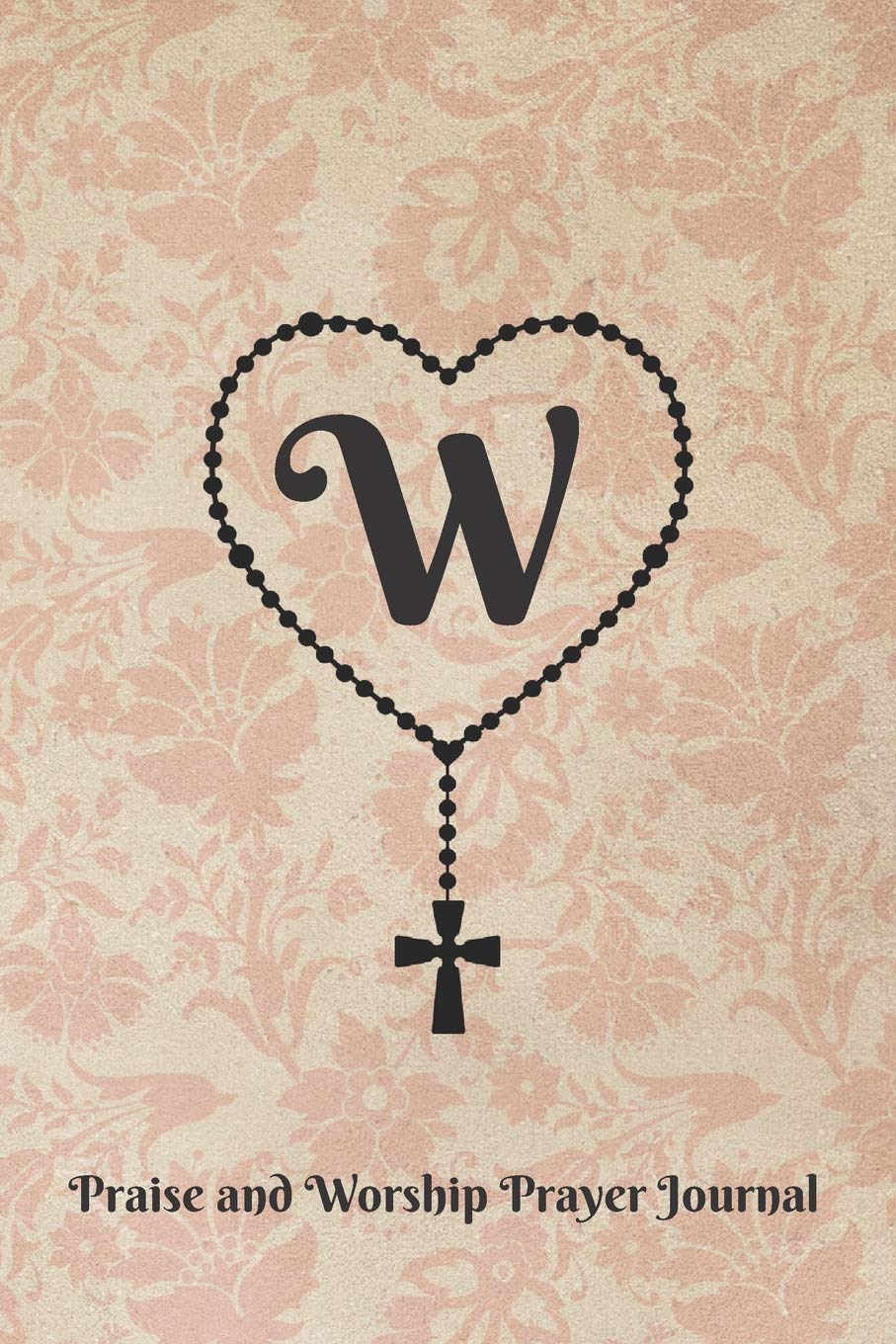 Letter W Personalized Monogram Praise and Worship Prayer Journal Cross: Heart Shaped Rosary Beads with Cross on Antique Floral Wallpaper Pattern in Rose Beige Bible Study Notebook: Publishing, Nine Forty