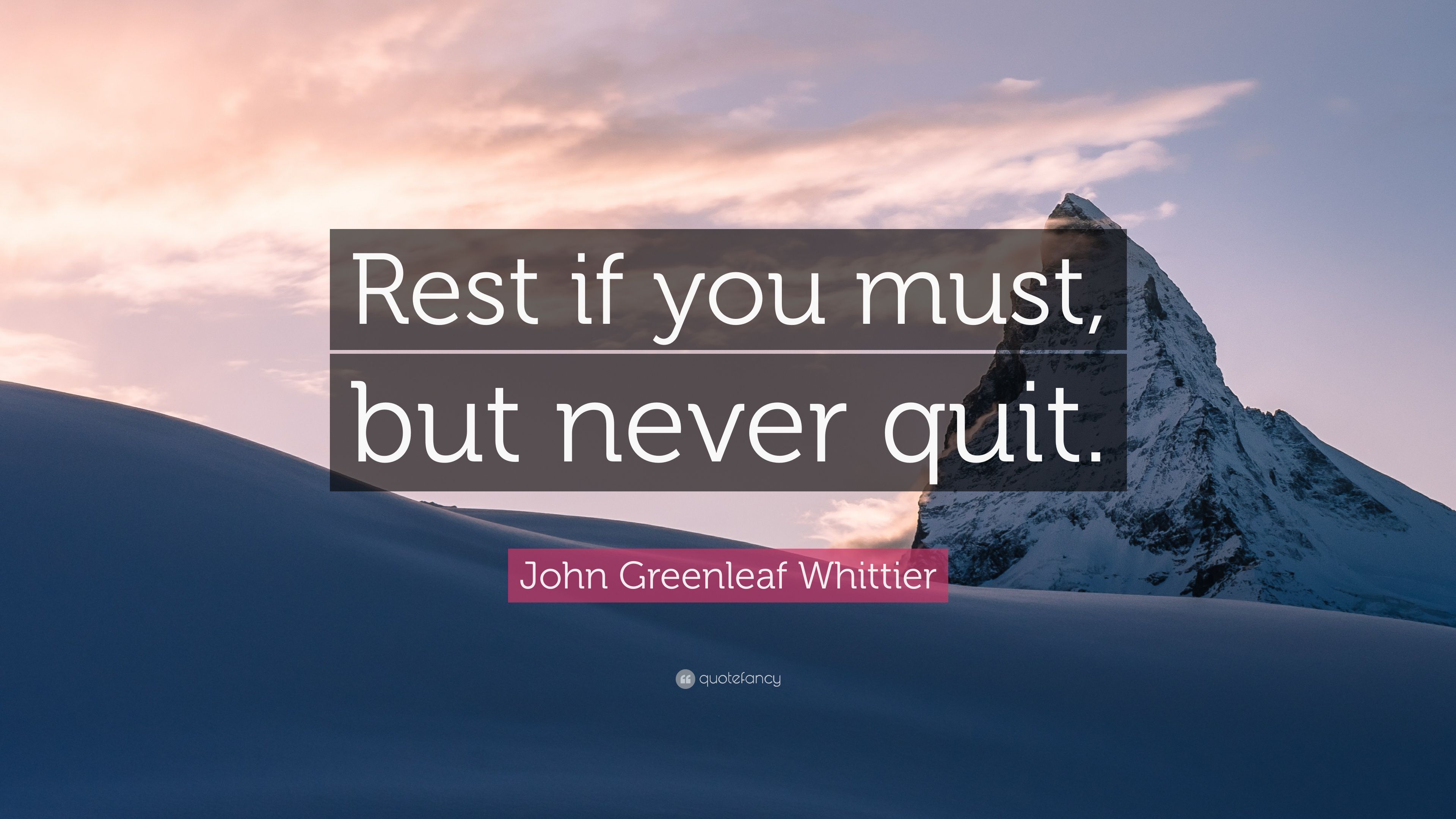 John Greenleaf Whittier Quote: “Rest if you must, but never quit.” (7 wallpaper)
