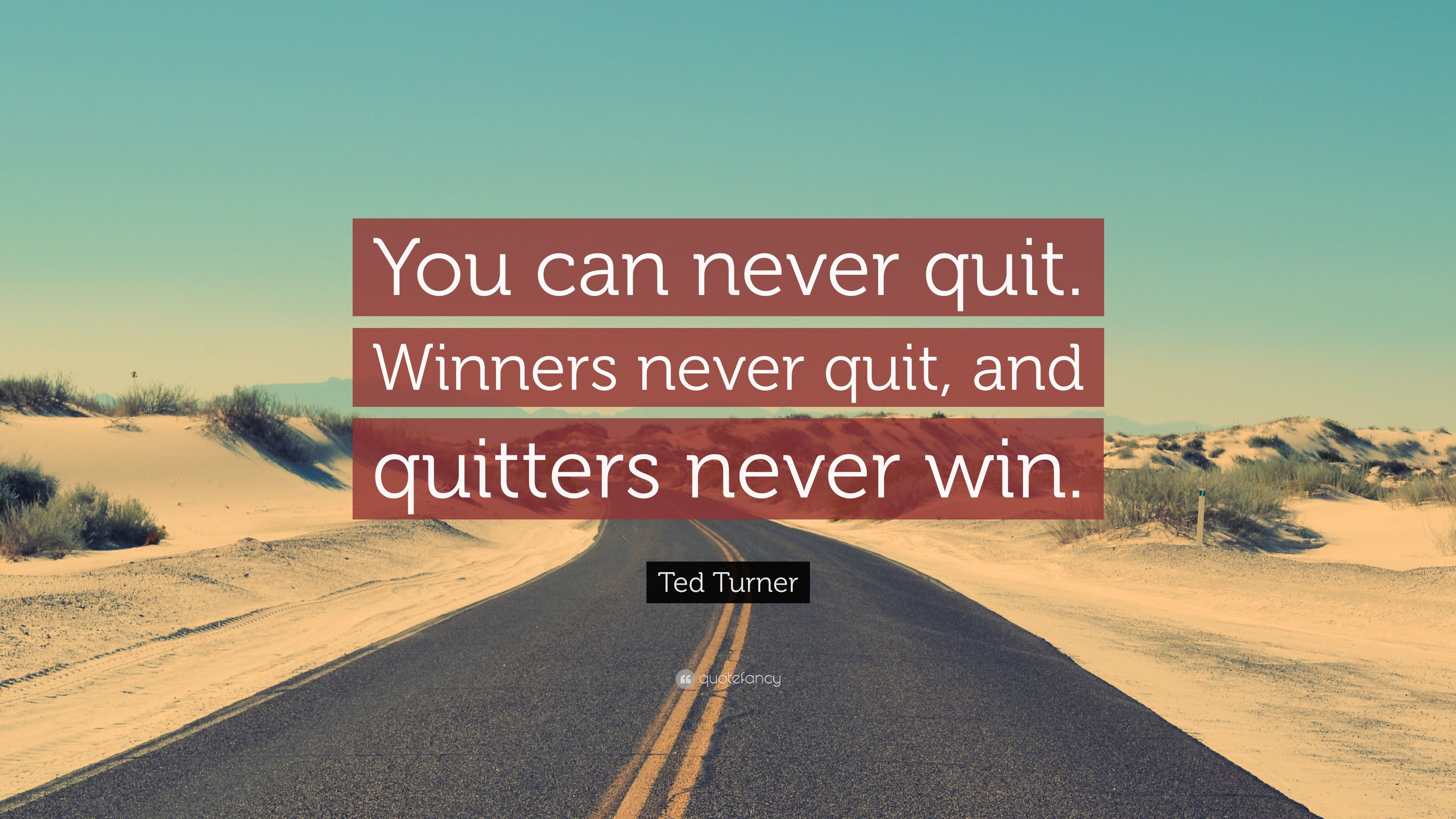 Ted Turner Quote: “You can never quit. Winners never quit, and quitters never win.” (10 wallpaper)