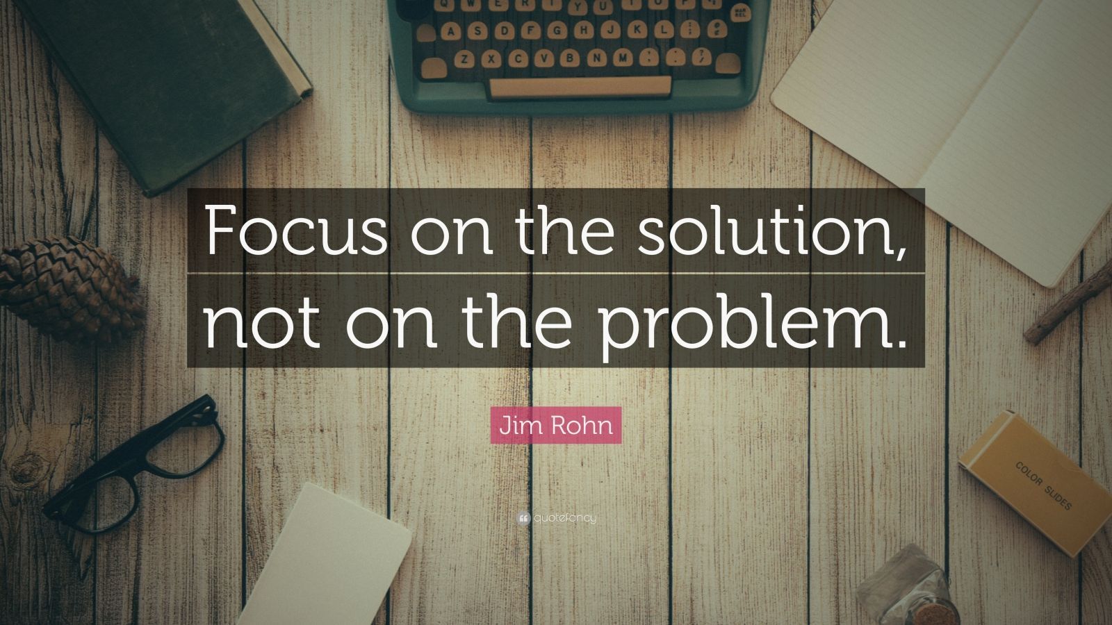 Jim Rohn Quote: “Focus on the solution, not on the problem.” (12 wallpaper)