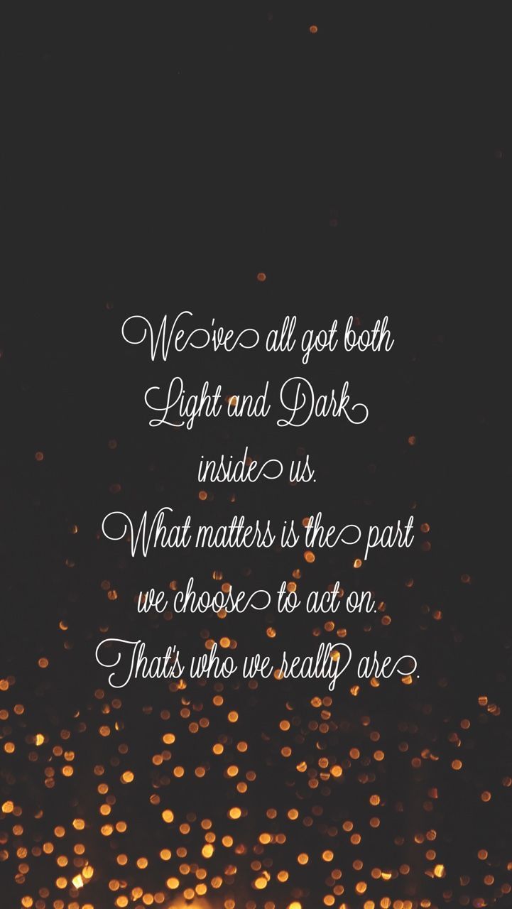 We've all got both light and dark inside us. What matters is the part we choose to act. Harry potter quotes wallpaper, Harry potter iphone wallpaper, Light quotes