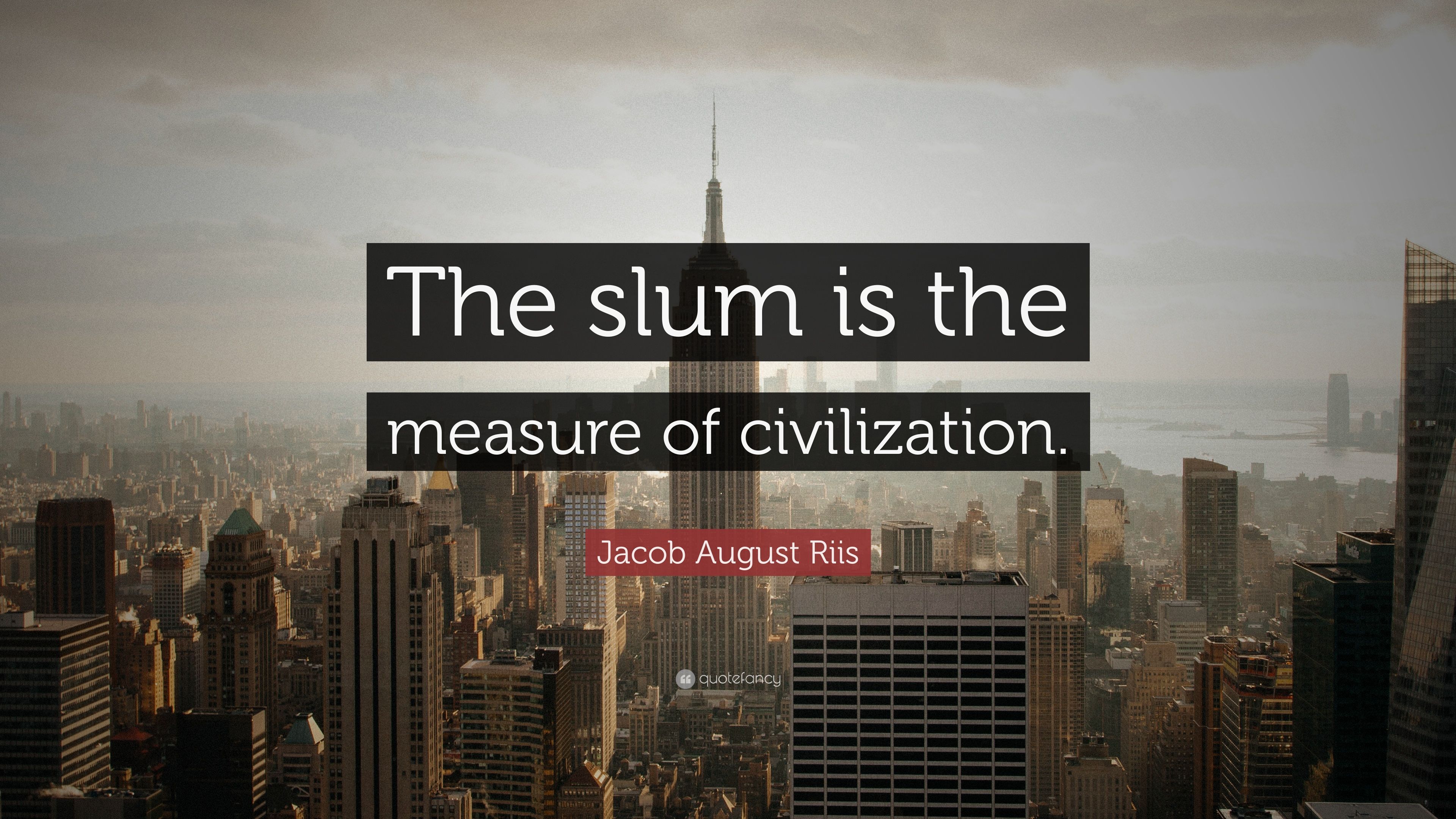 Jacob August Riis Quote: “The slum is the measure of civilization.” (7 wallpaper)