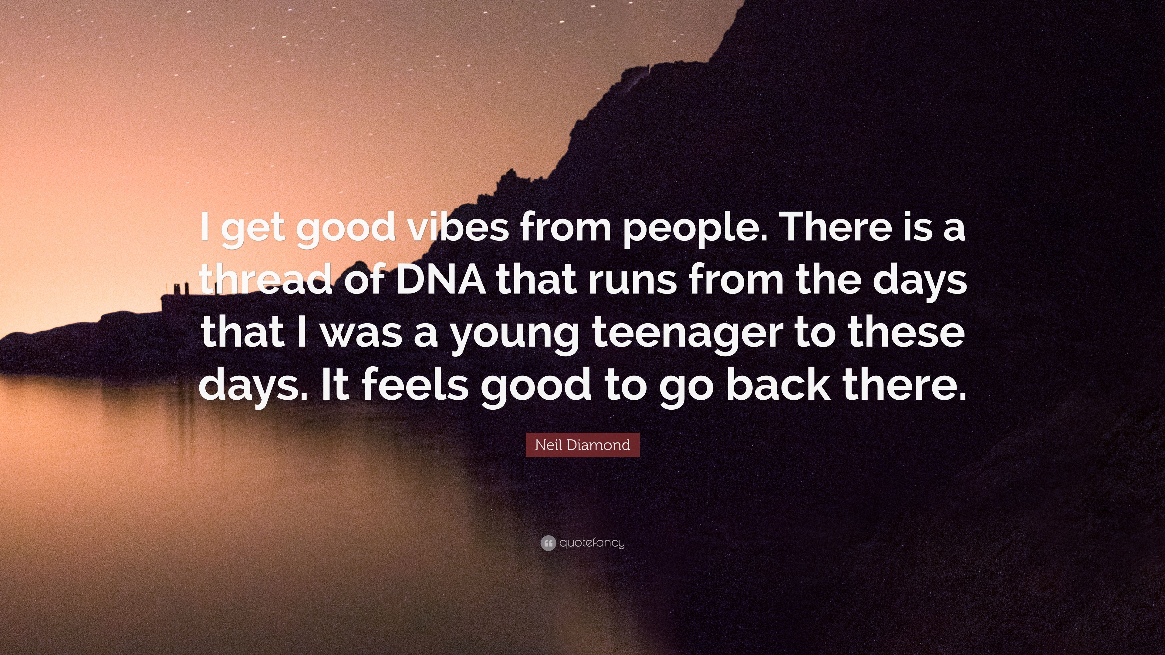 Neil Diamond Quote: “I get good vibes from people. There is a thread of DNA that runs from the days that I was a young teenager to these days.” (7 wallpaper)