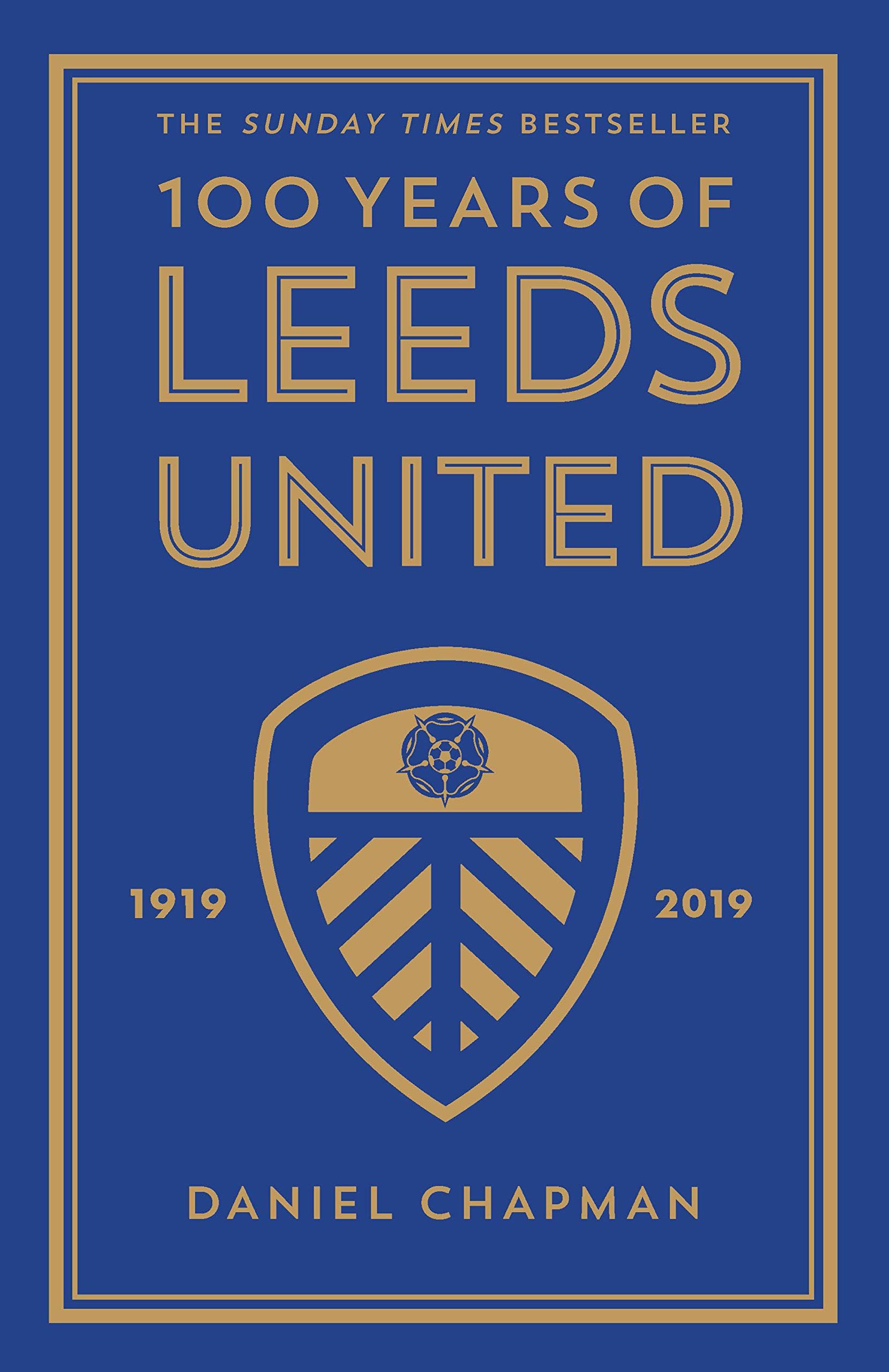 Years Of Leeds United: 1919 2019: Amazon.co.uk: Chapman, Daniel: 9781785784309: Books