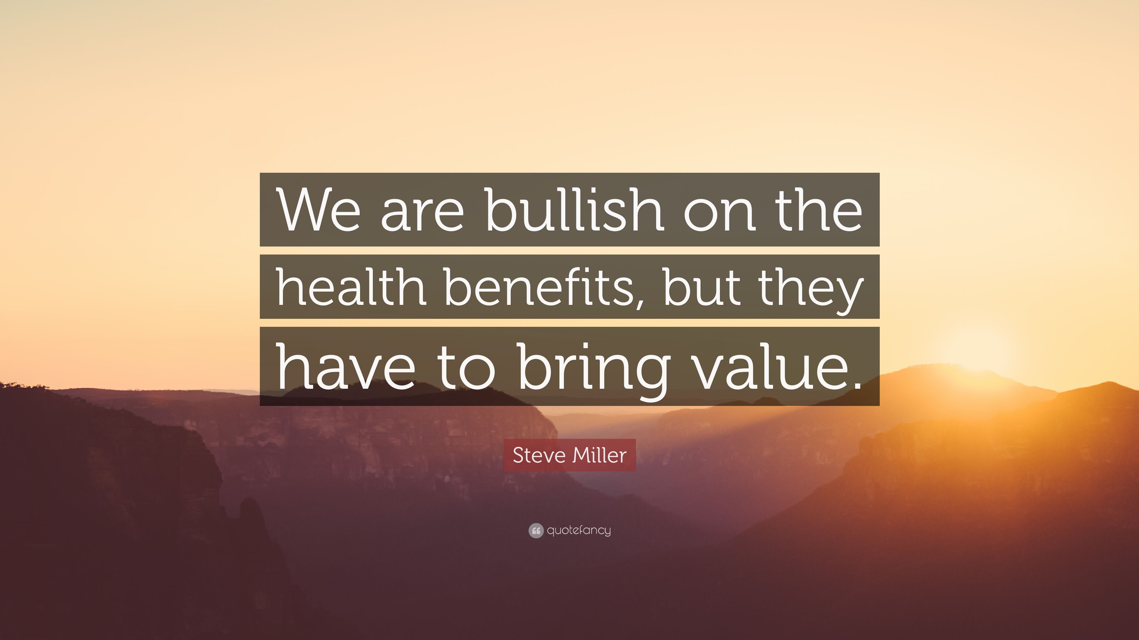 Steve Miller Quote: “We are bullish on the health benefits, but they have to bring value.” (7 wallpaper)