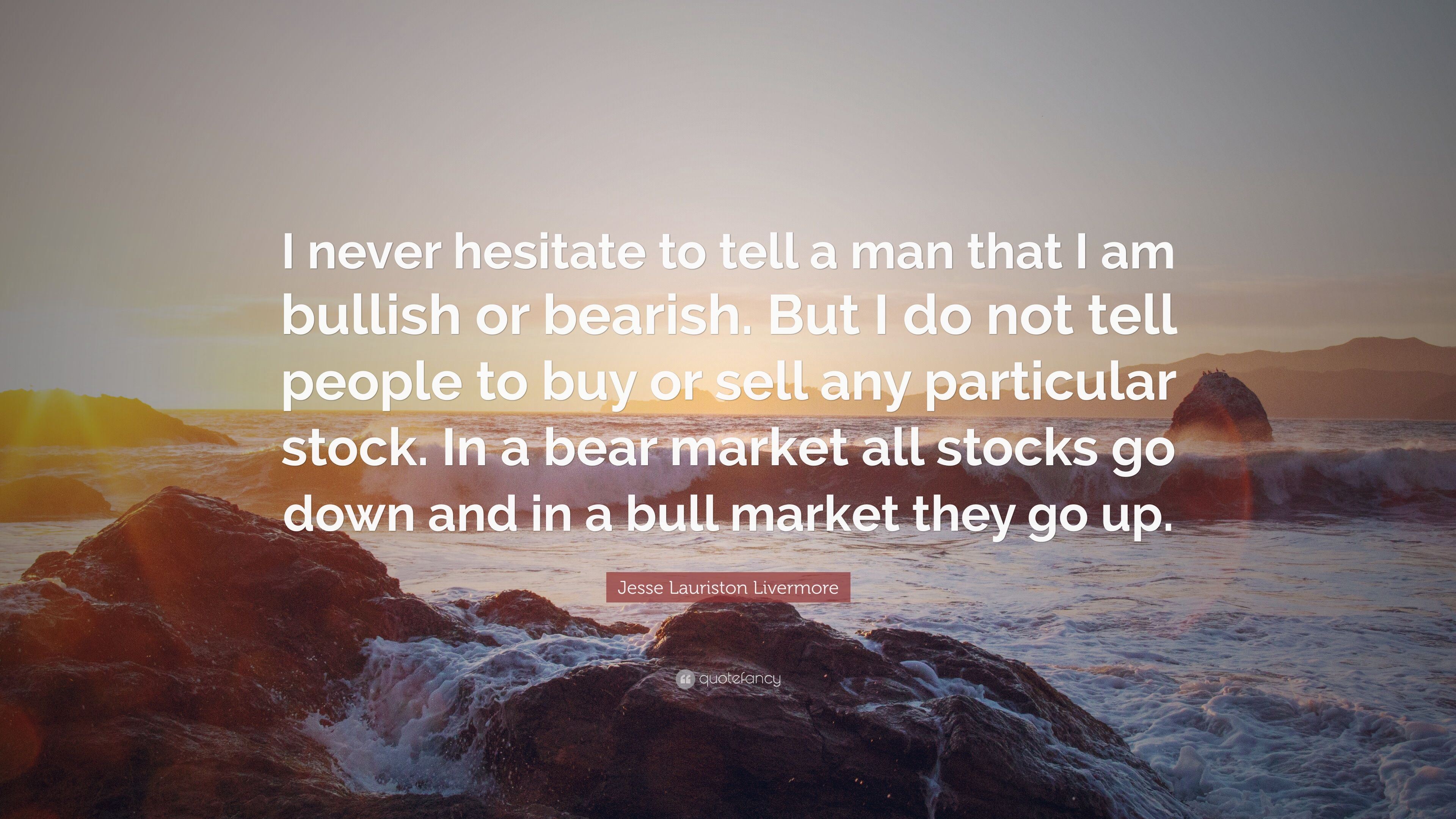 Jesse Lauriston Livermore Quote: “I never hesitate to tell a man that I am bullish or bearish. But I do not tell people to buy or sell any particular stoc.” (10 wallpaper)