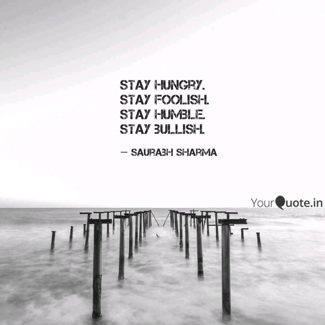Stay Hungry Stay Foolish Stay Humble Stay Bullish Not Change Quotes