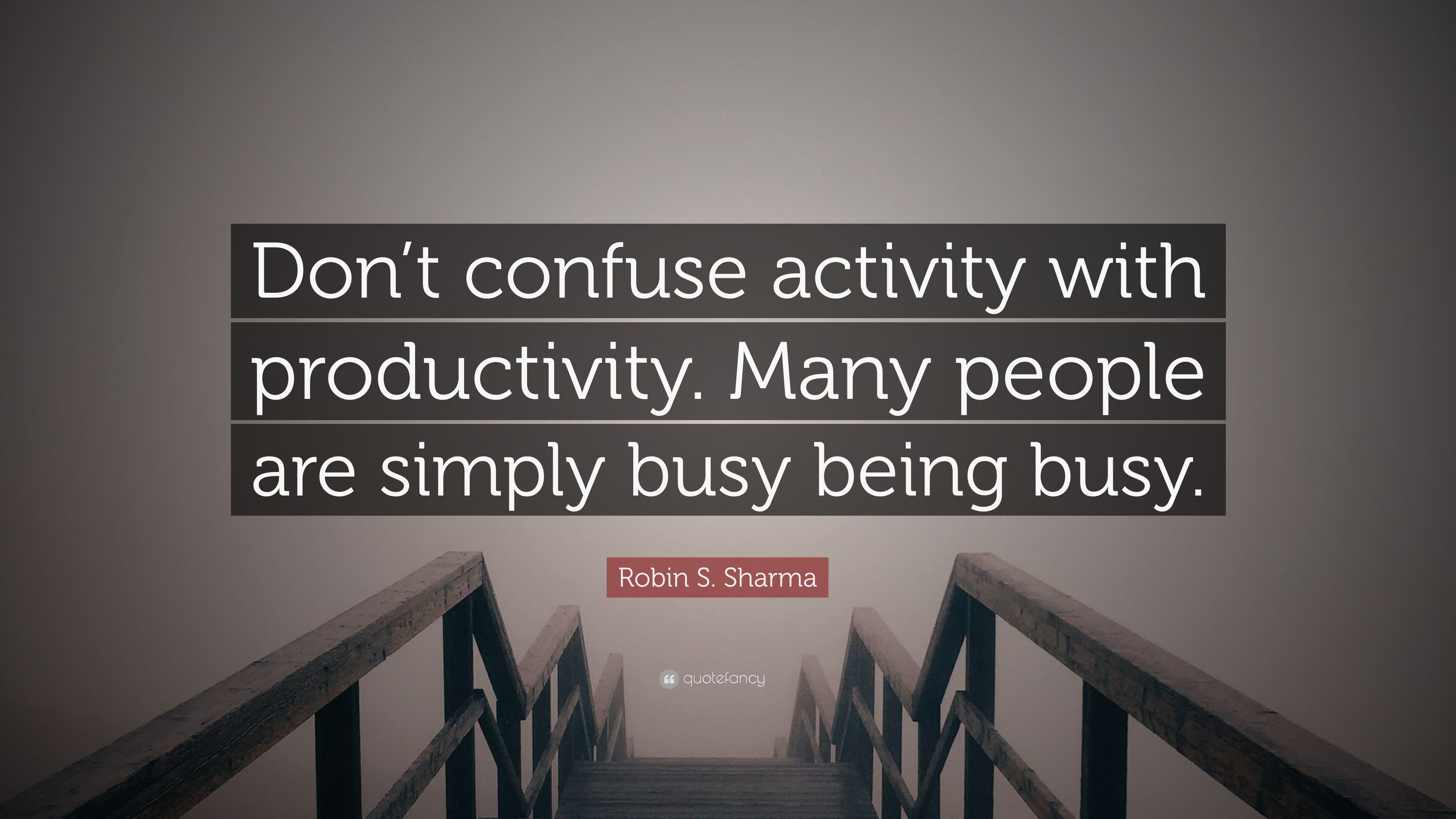 Robin S. Sharma Quote: “Don't confuse activity with productivity. Many people are simply busy being busy.” (12 wallpaper)