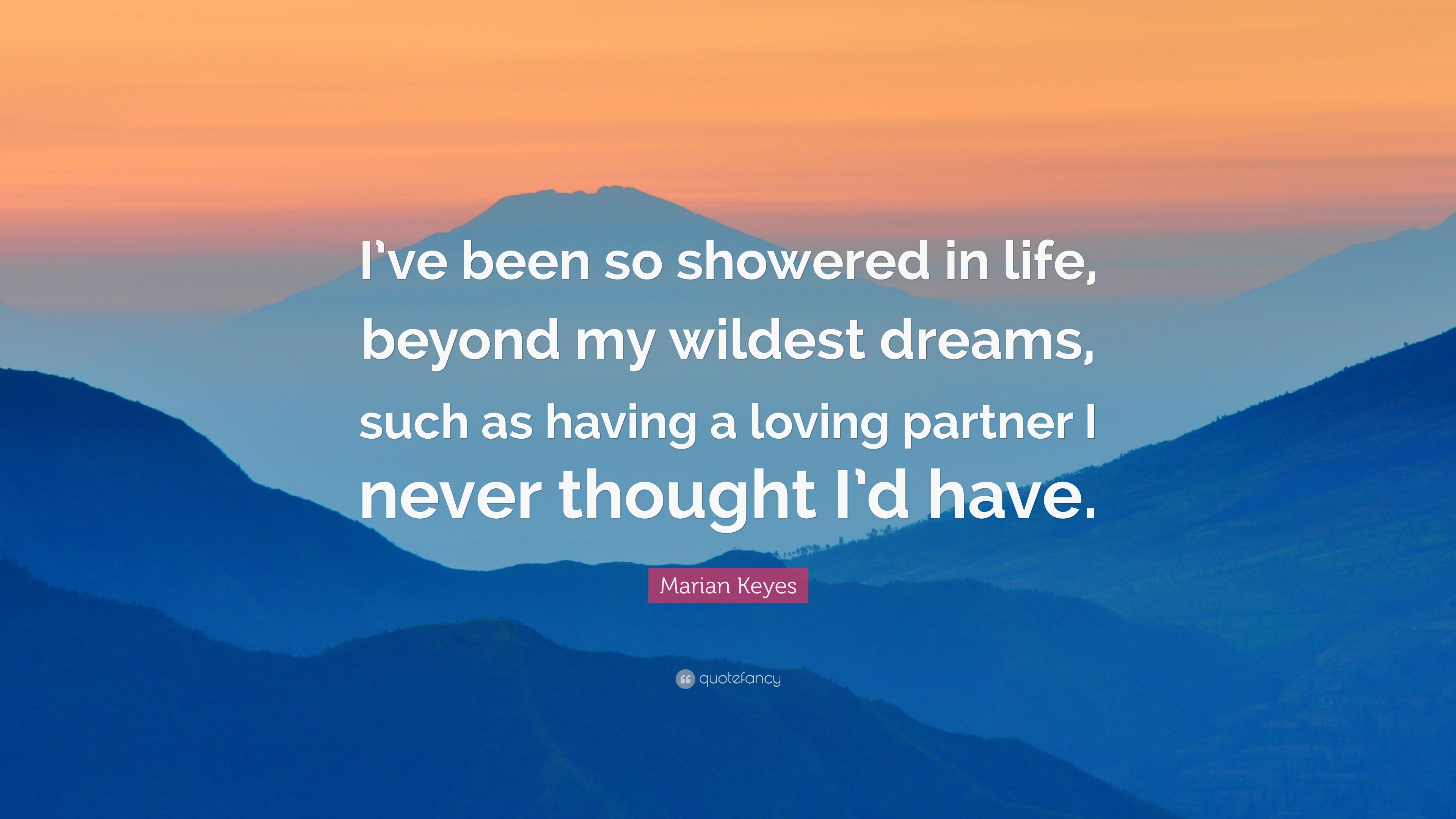 Marian Keyes Quote: “I've been so showered in life, beyond my wildest dreams, such as having a loving partner I never thought I'd have.” (7 wallpaper)