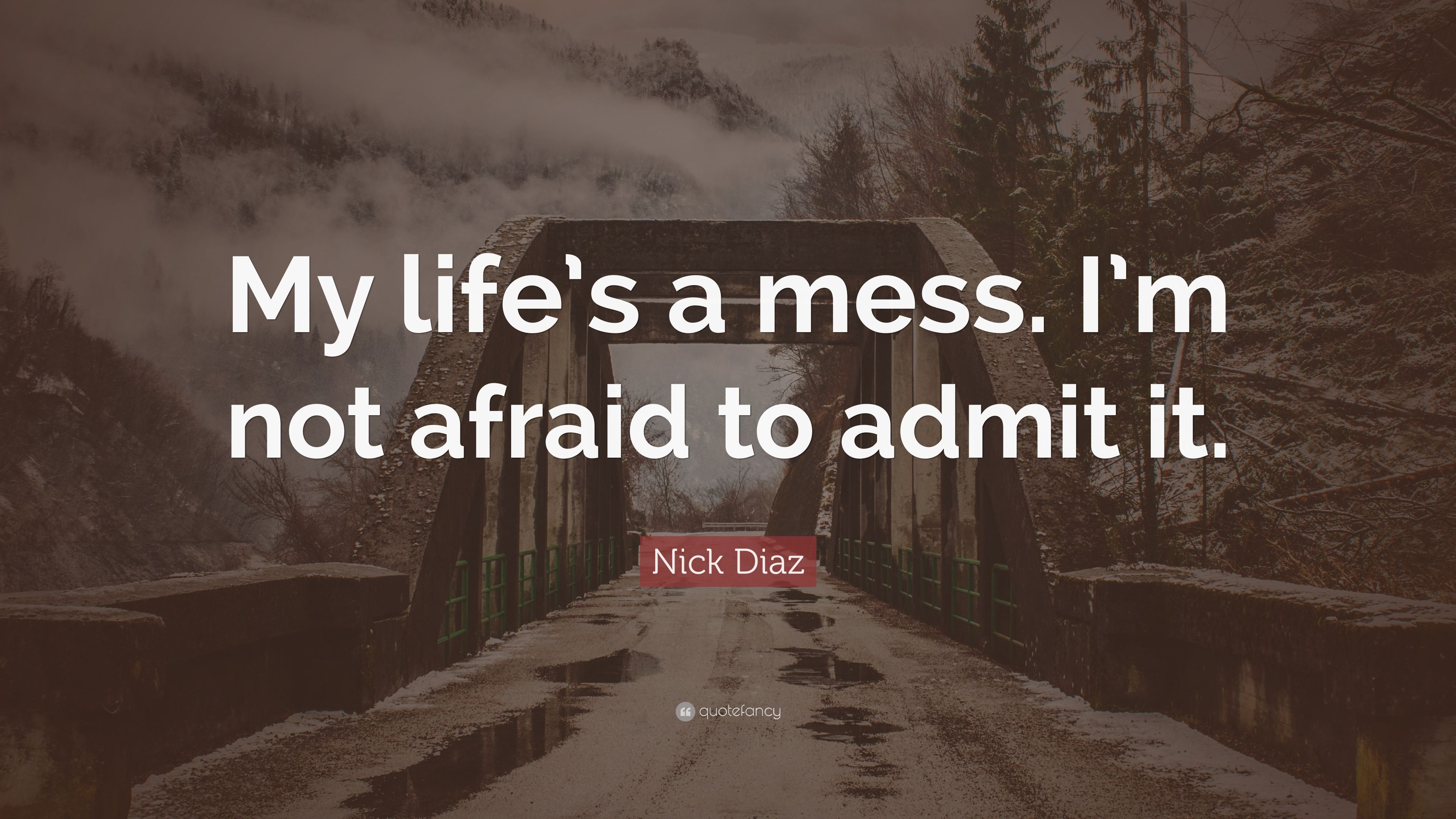 Nick Diaz Quote: “My life's a mess. I'm not afraid to admit it.” (7 wallpaper)