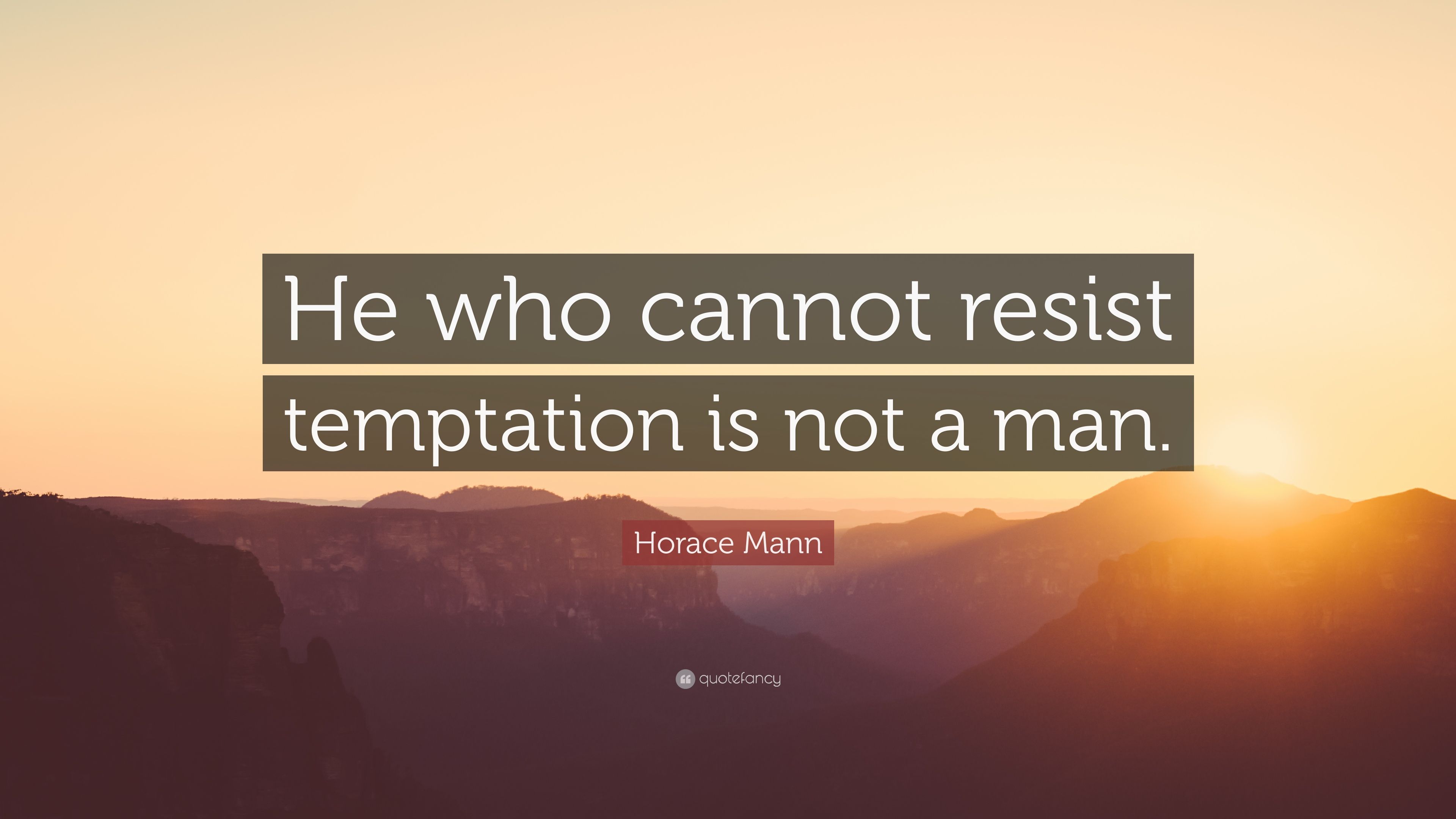 Horace Mann Quote: “He who cannot resist temptation is not a man.” (9 wallpaper)