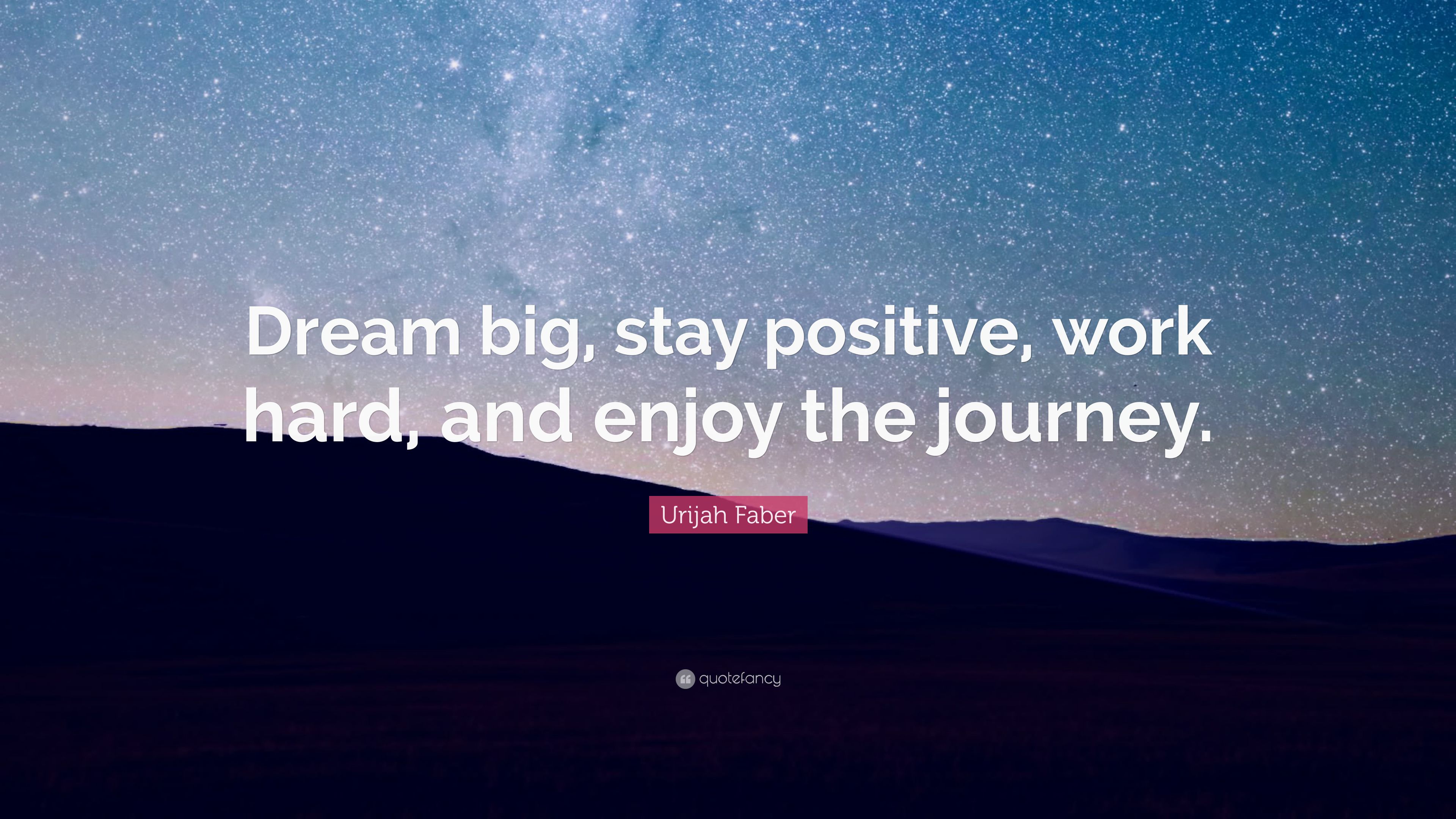 Urijah Faber Quote: “Dream big, stay positive, work hard, and enjoy the journey.” (28 wallpaper)