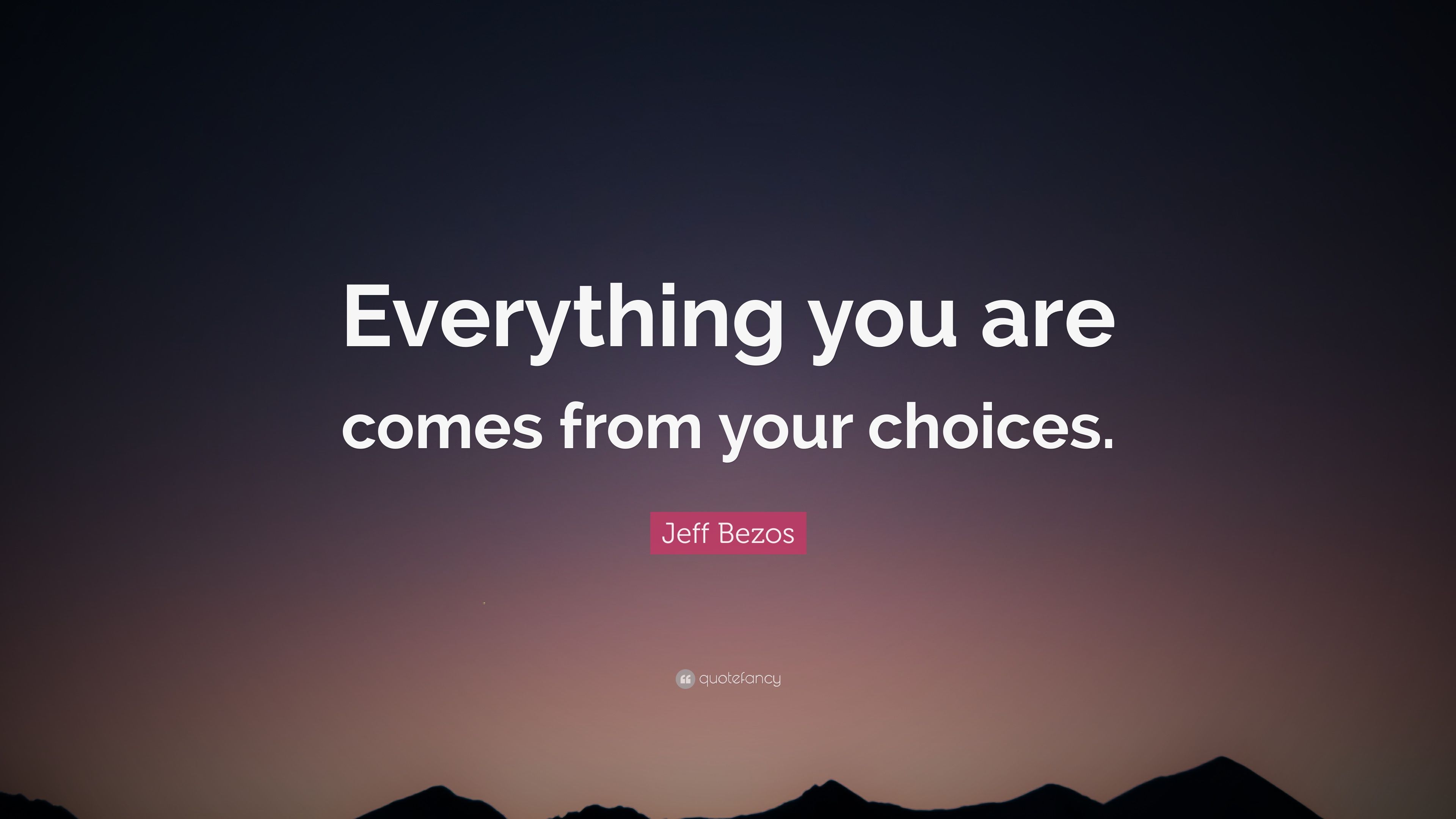 Jeff Bezos Quote: “Everything you are comes from your choices.” (12 wallpaper)