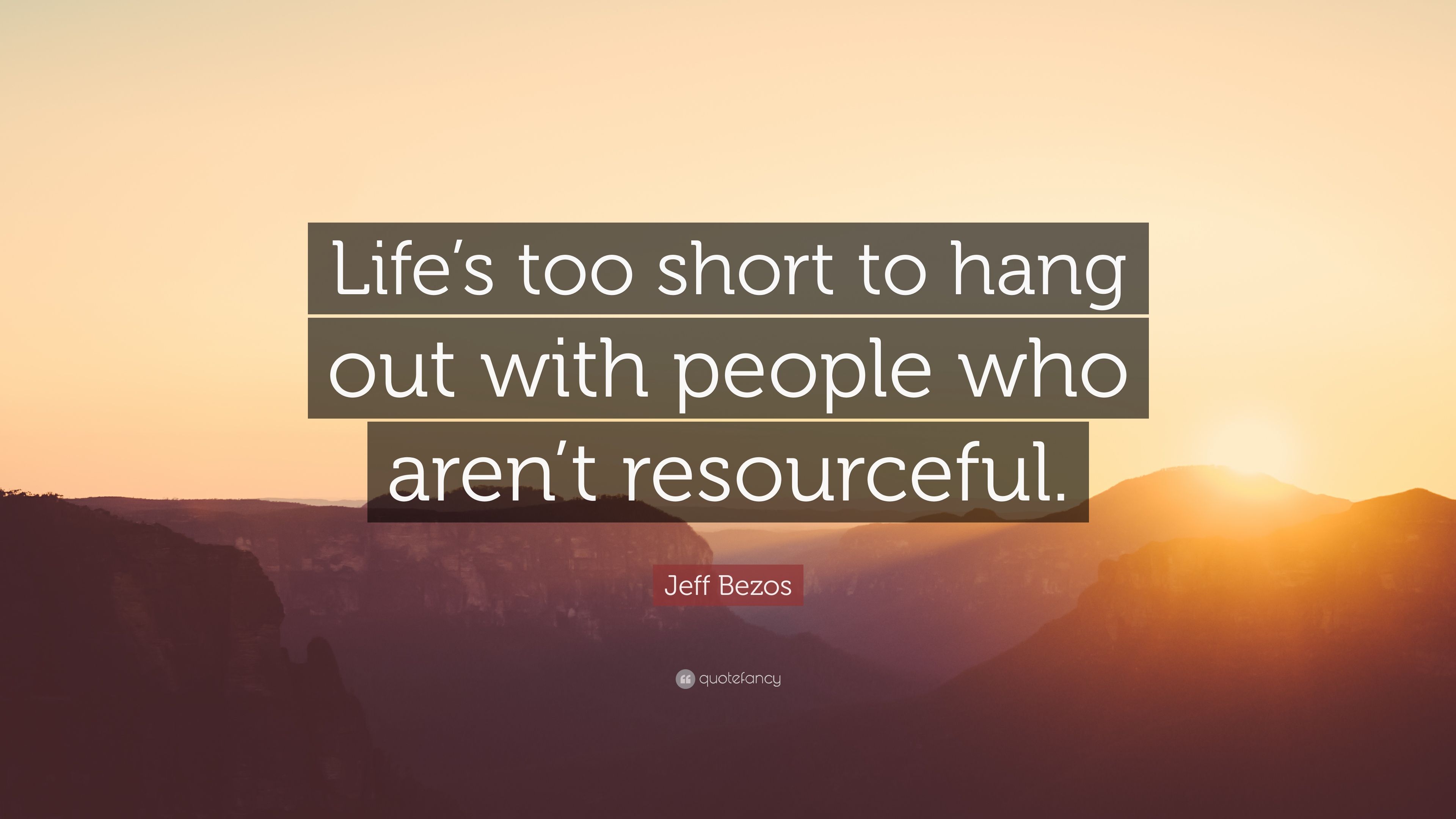 Jeff Bezos Quote: “Life's too short to hang out with people who aren't resourceful.” (18 wallpaper)