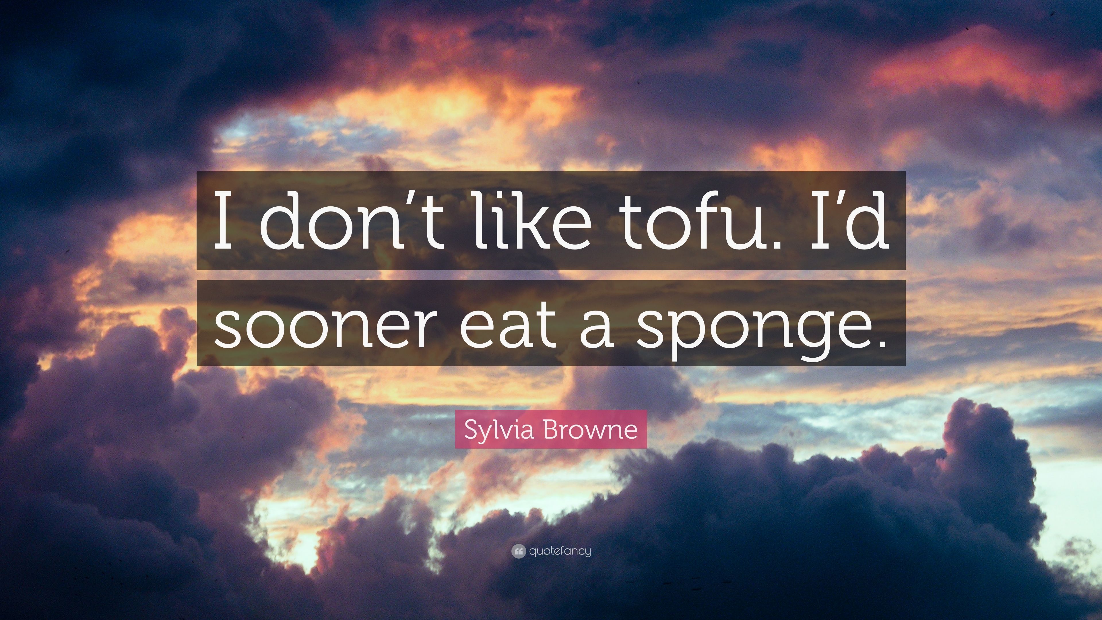 Sylvia Browne Quote: “I don't like tofu. I'd sooner eat a sponge.” (7 wallpaper)