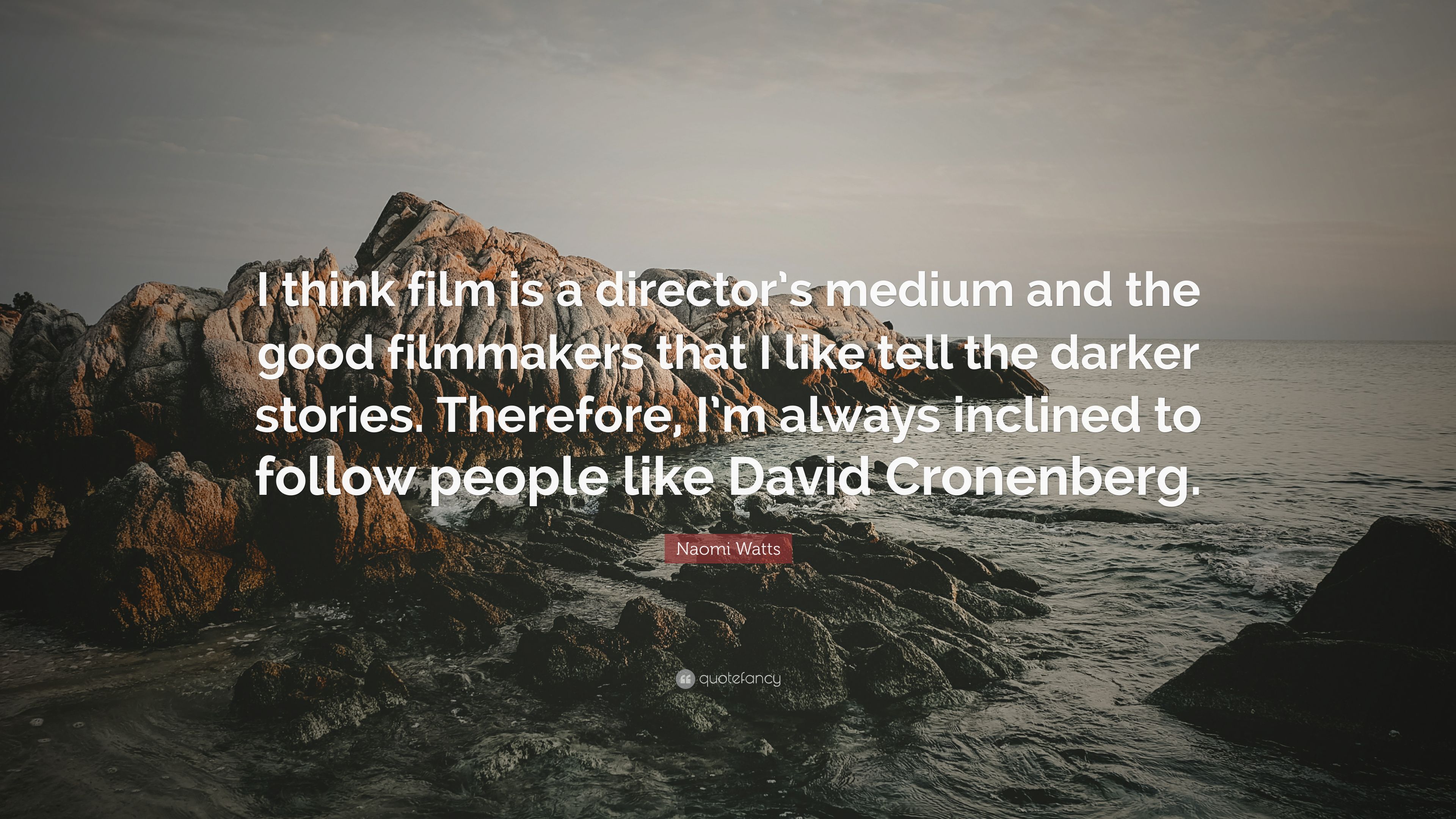 Naomi Watts Quote: “I think film is a director's medium and the good filmmakers that I like tell the darker stories. Therefore, I'm always i.” (7 wallpaper)