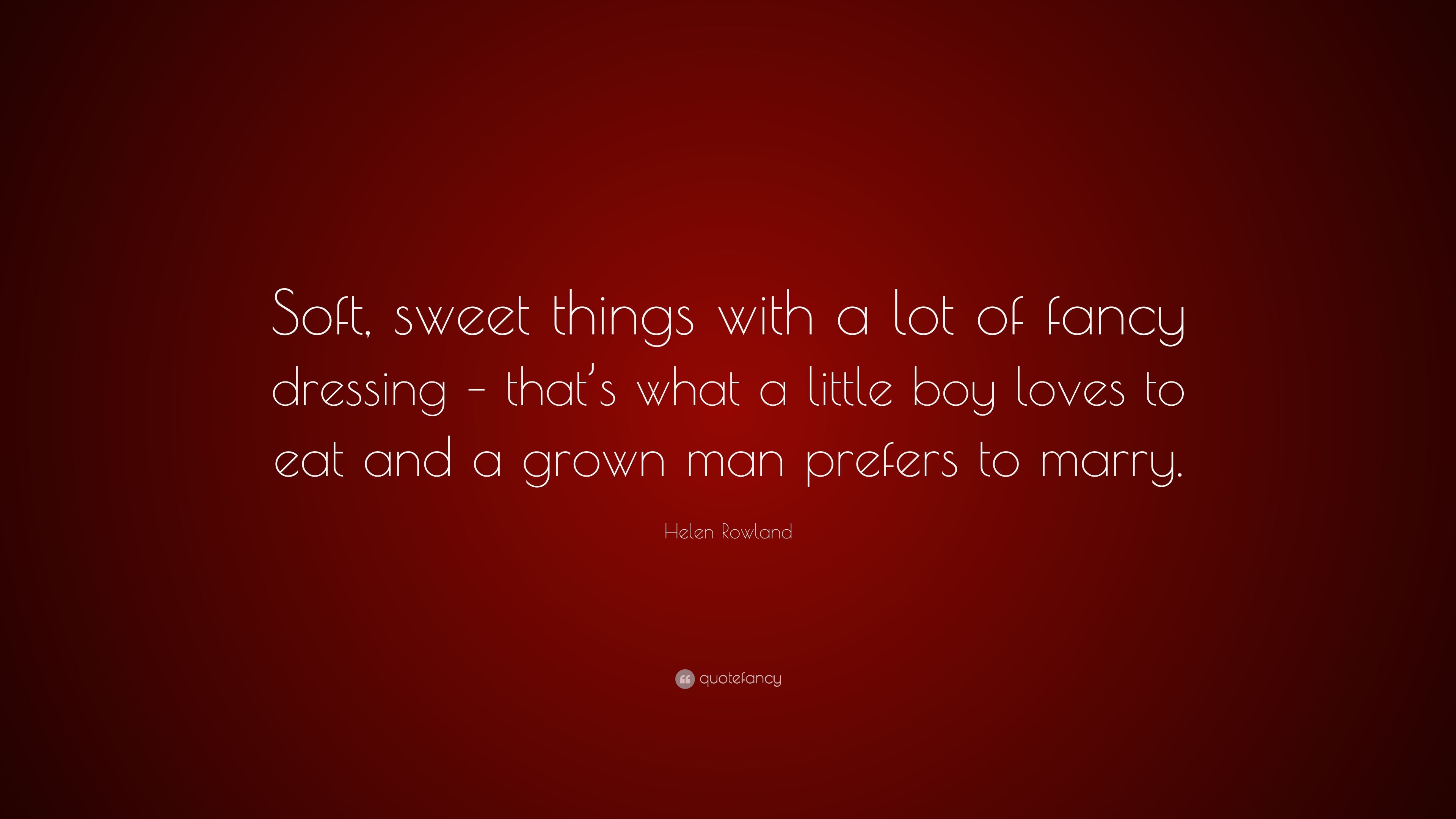 Helen Rowland Quote: “Soft, sweet things with a lot of fancy dressing