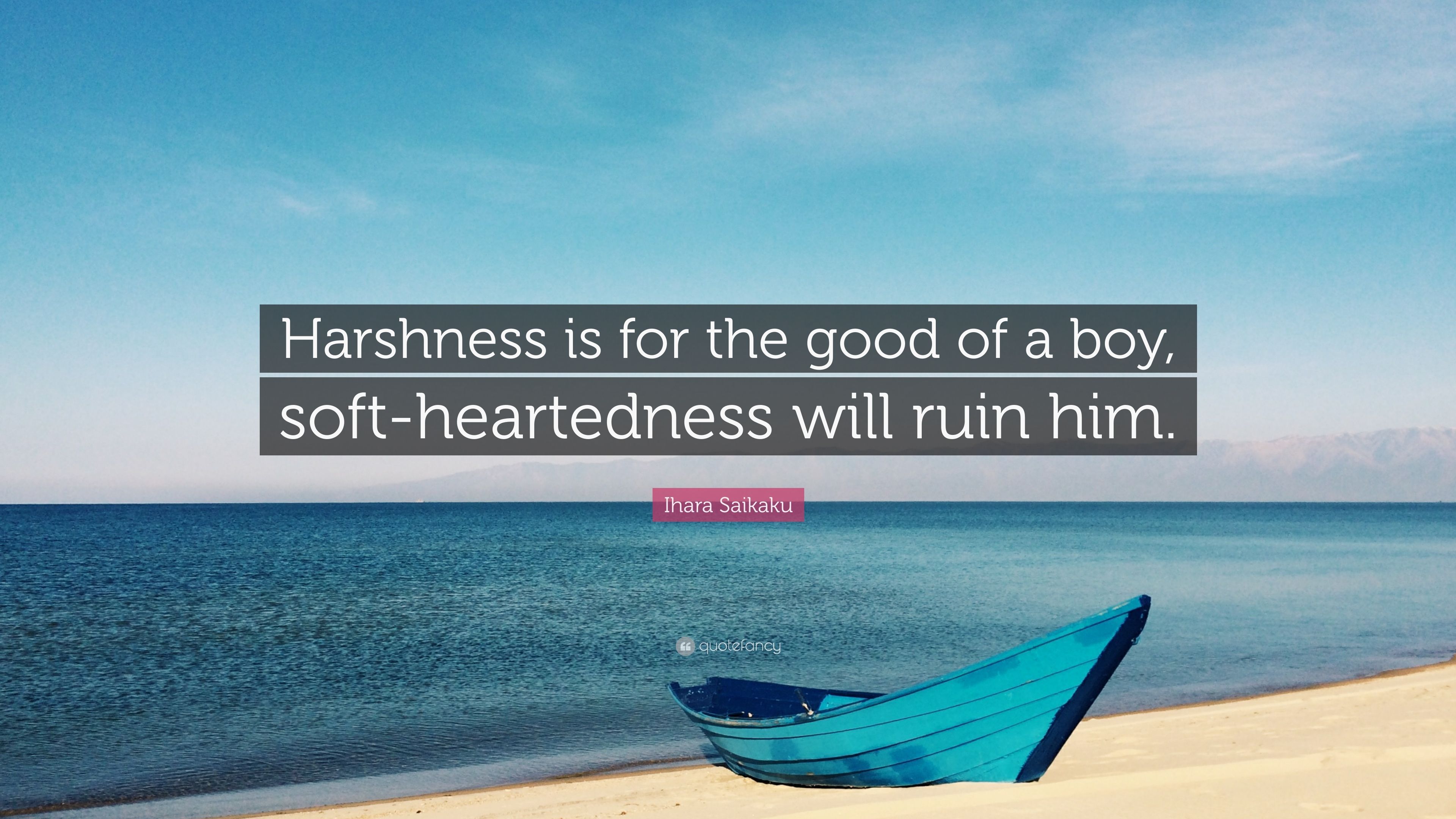 Ihara Saikaku Quote: “Harshness Is For The Good Of A Boy, Soft Heartedness Will Ruin Him.” (7 Wallpaper)