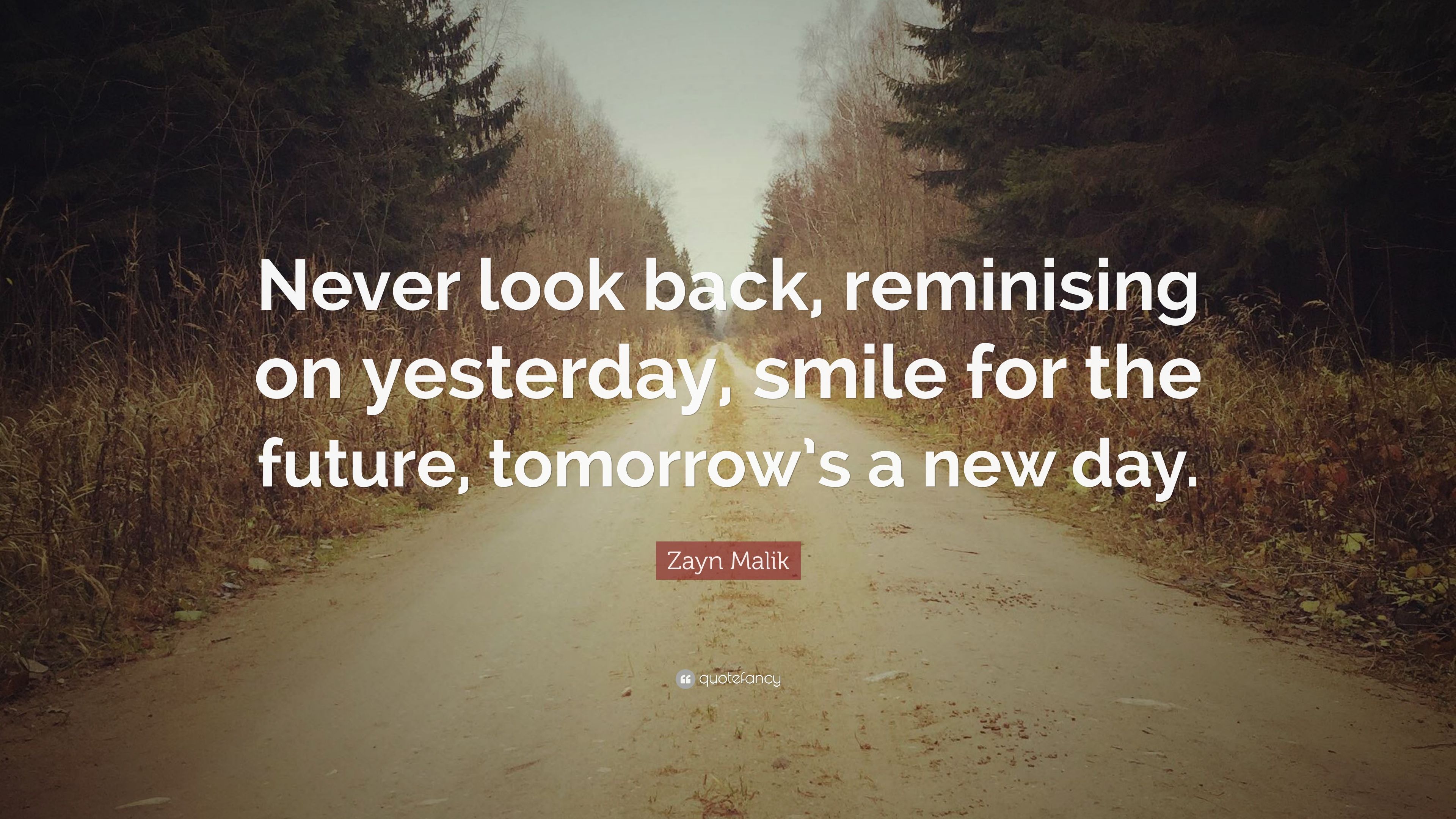Zayn Malik Quote: “Never look back, reminising on yesterday, smile for the future, tomorrow's a new day.” (12 wallpaper)