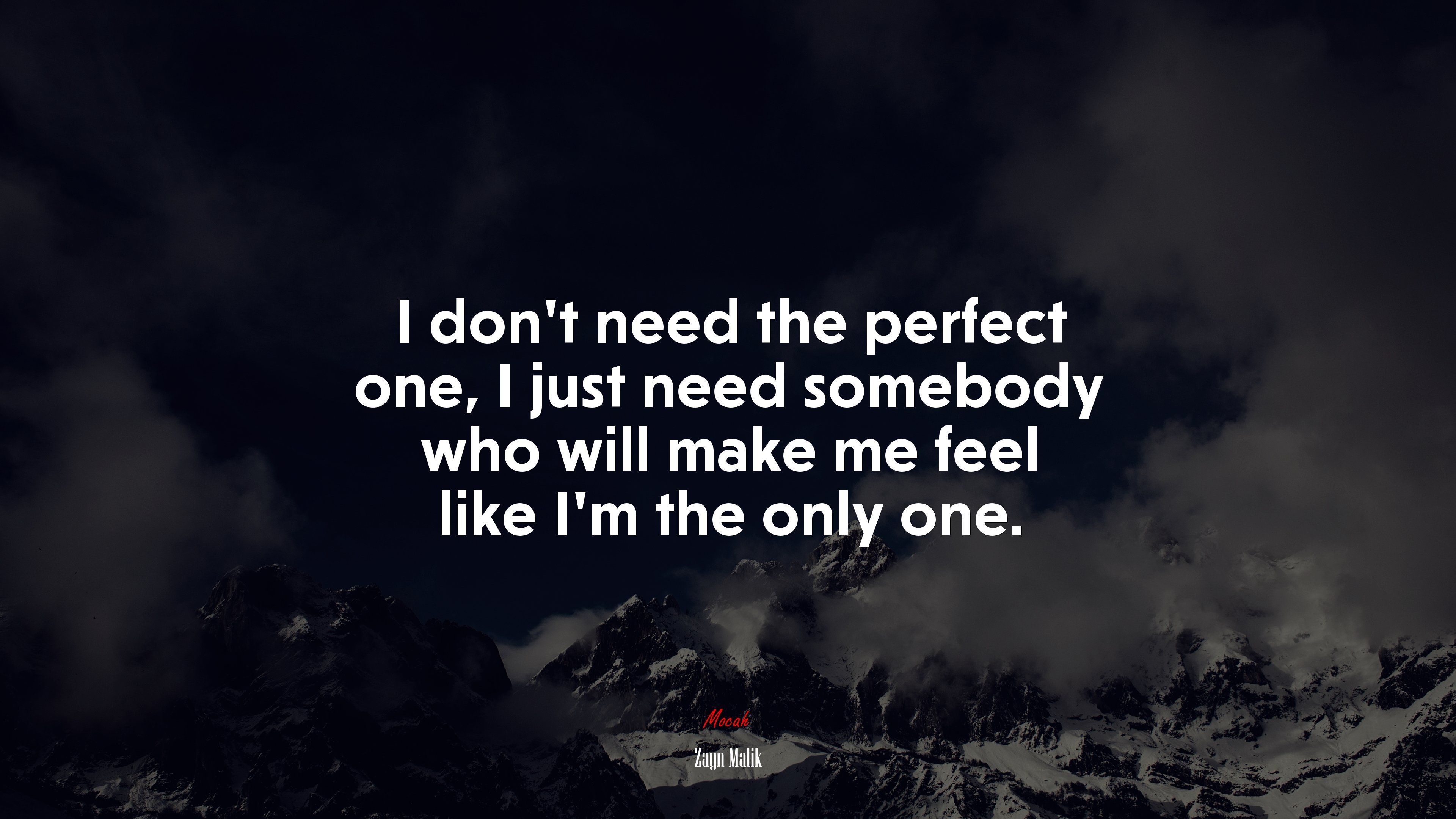 I don't need the perfect one, I just need somebody who will make me feel like I'm the only one. Zayn Malik quote, 4k wallpaper