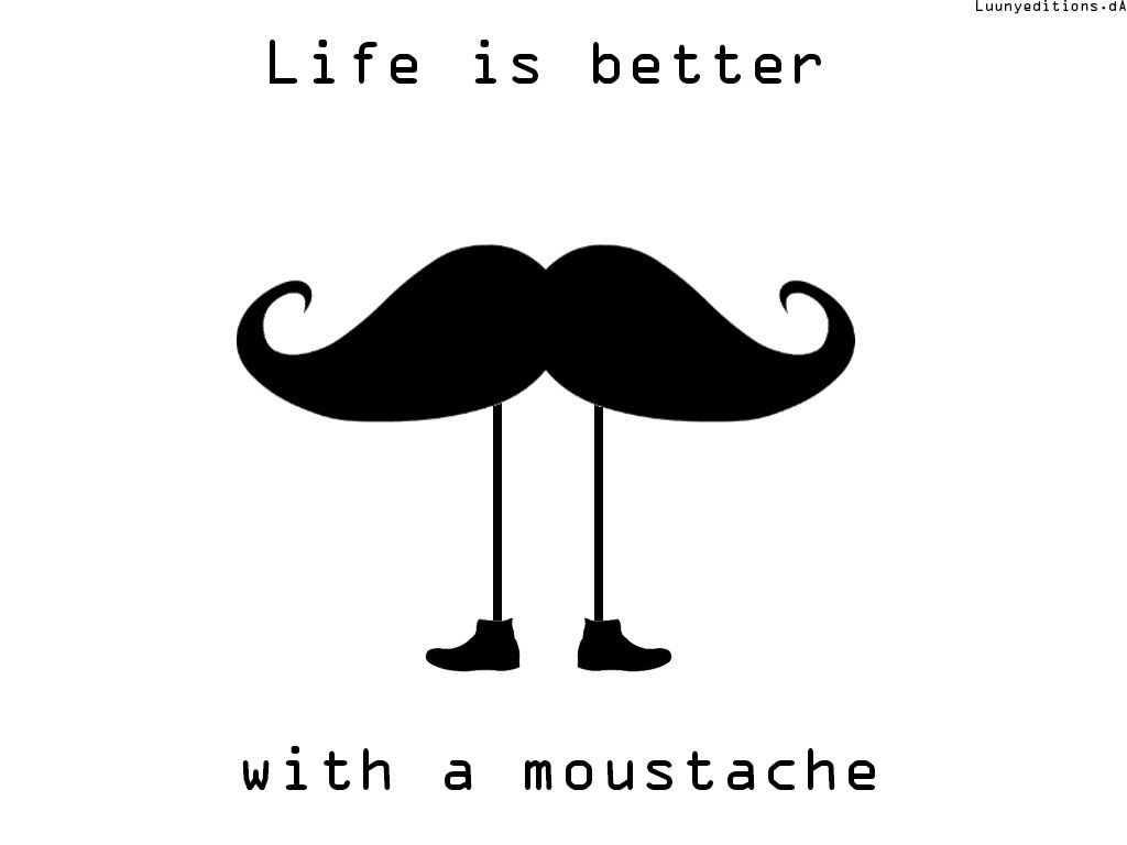 Life is better with a moustache. Moustache quotes, Moustache, Mustache quotes