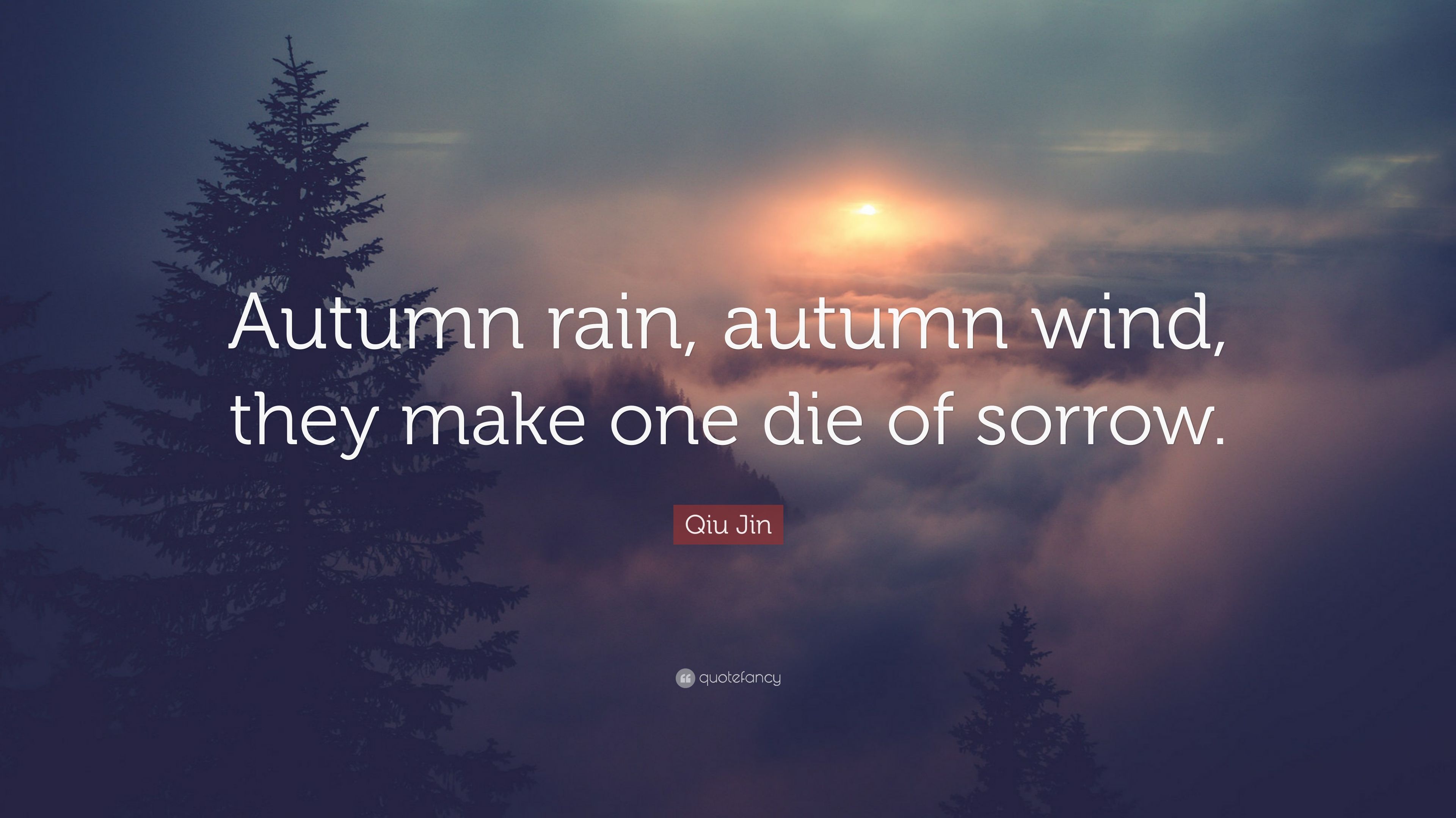 Qiu Jin Quote: "Autumn rain, autumn wind, they make one die of sorrow....