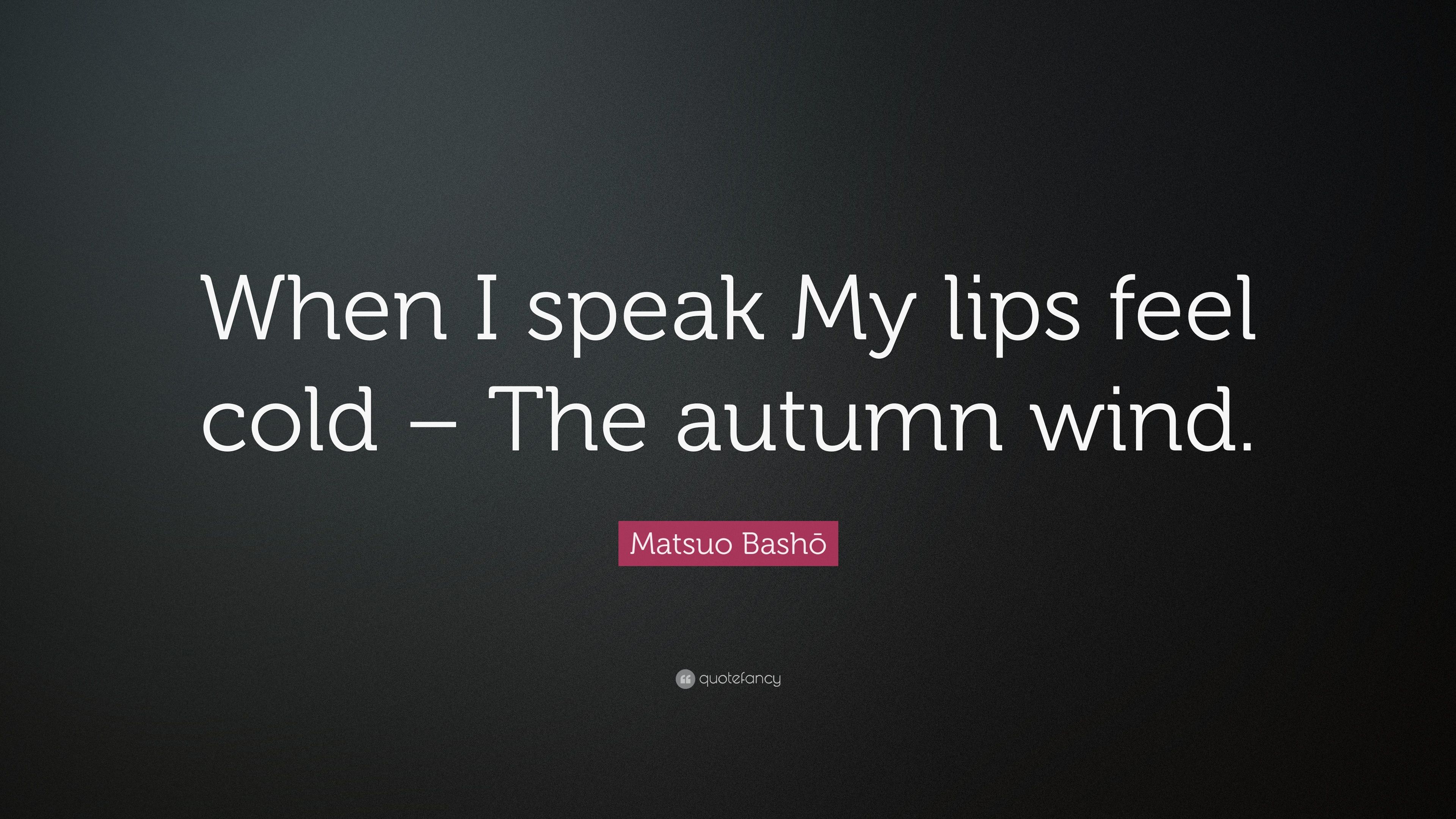 Matsuo Bashō Quote: “When I speak My lips feel cold
