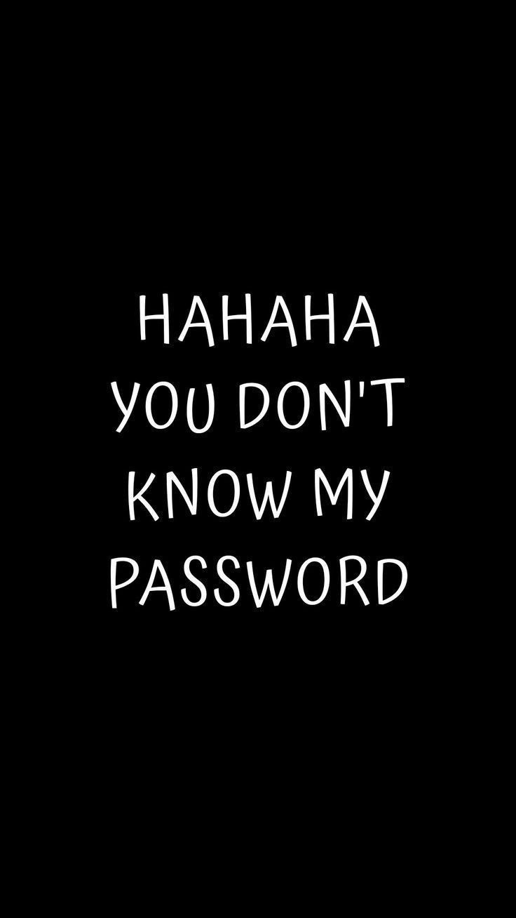 You dont know my password. Wallpaper tumblr lockscreen, Dont touch my phone wallpaper, Funny phone wallpaper