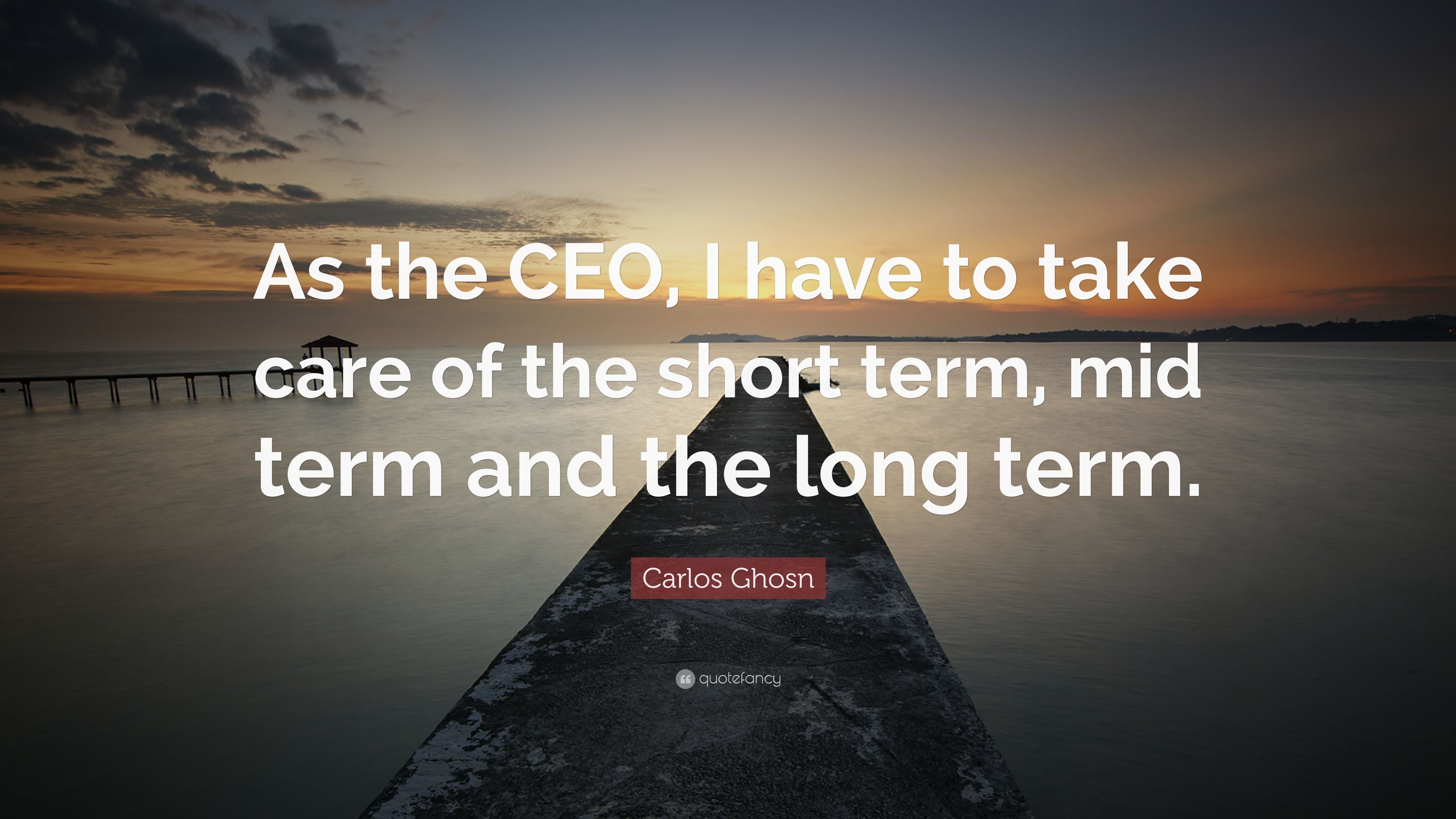Carlos Ghosn Quote: “As the CEO, I have to take care of the short term, mid term and the long term.” (7 wallpaper)